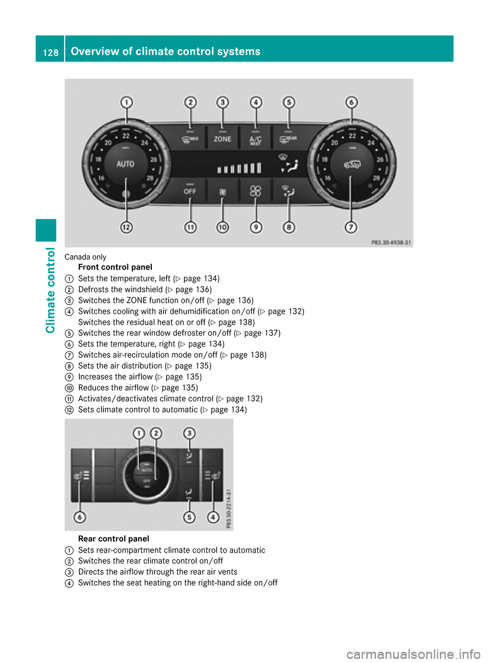 MERCEDES-BENZ GLE-Class 2016 W218 Owners Manual Canada only
Front control panel
:Sets the temperature, left (Ypage 134)
;Defrosts the windshield (Ypage 136)
=Switches the ZONE function on/off (Ypage 136)
?Switches cooling with air dehumidification 