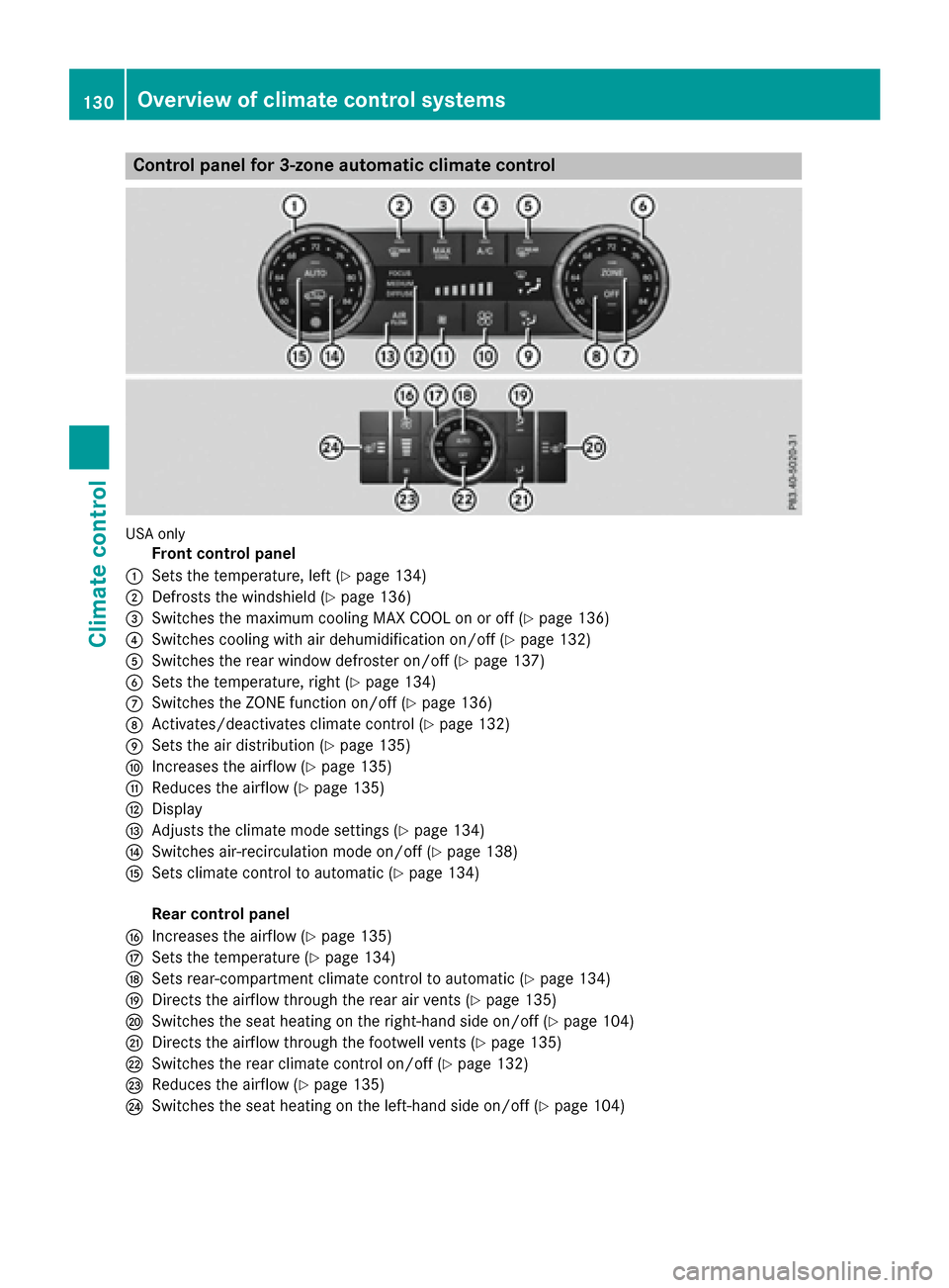 MERCEDES-BENZ GLE-Class 2016 W218 Owners Manual Control panel for 3-zone automatic climate control
USAonly
Front control panel
:Sets the temperature, left (Ypage 134)
;Defrosts the windshield (Ypage 136)
=Switches the maximum cooling MAX COOL on or MERCEDES-BENZ GLE-Class 2016 W218 Owners Manual Control panel for 3-zone automatic climate control
USAonly
Front control panel
:Sets the temperature, left (Ypage 134)
;Defrosts the windshield (Ypage 136)
=Switches the maximum cooling MAX COOL on or