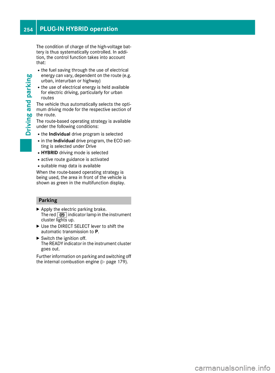 MERCEDES-BENZ GLE-Class 2016 W218 Owners Manual The condition of charge of the high-voltage bat-
tery is thus systematically controlled. In addi-
tion, the control function takes into account
that:
Rthe fuel saving through the use of electrical
ene MERCEDES-BENZ GLE-Class 2016 W218 Owners Manual The condition of charge of the high-voltage bat-
tery is thus systematically controlled. In addi-
tion, the control function takes into account
that:
Rthe fuel saving through the use of electrical
ene