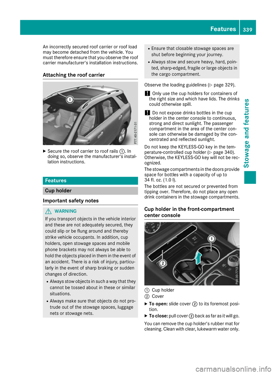 MERCEDES-BENZ GLE-Class 2016 W218 Owners Manual An incorrectly secured roof carrier or roof load
may become detached from the vehicle. You
must therefore ensure that you observe the roof
carrier manufacturers installation instructions.
Attaching t MERCEDES-BENZ GLE-Class 2016 W218 Owners Manual An incorrectly secured roof carrier or roof load
may become detached from the vehicle. You
must therefore ensure that you observe the roof
carrier manufacturers installation instructions.
Attaching t