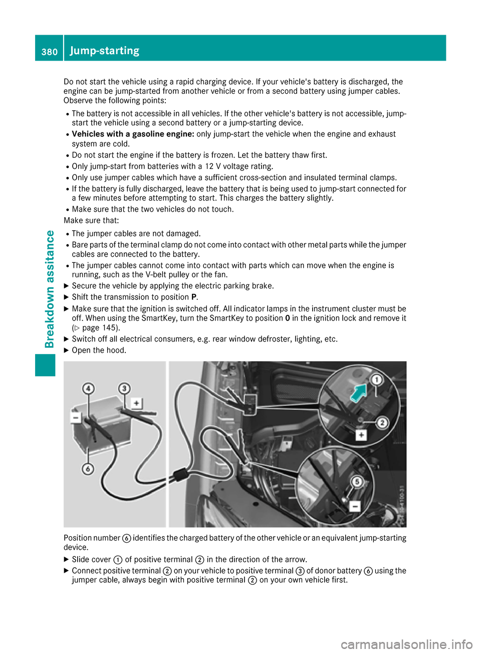 MERCEDES-BENZ GLE-Class 2016 W218 Owners Manual Do not start the vehicle using a rapid charging device. If your vehicles battery is discharged, the
engine can be jump-started from another vehicle or from a second battery using jumper cables.
Obser MERCEDES-BENZ GLE-Class 2016 W218 Owners Manual Do not start the vehicle using a rapid charging device. If your vehicles battery is discharged, the
engine can be jump-started from another vehicle or from a second battery using jumper cables.
Obser