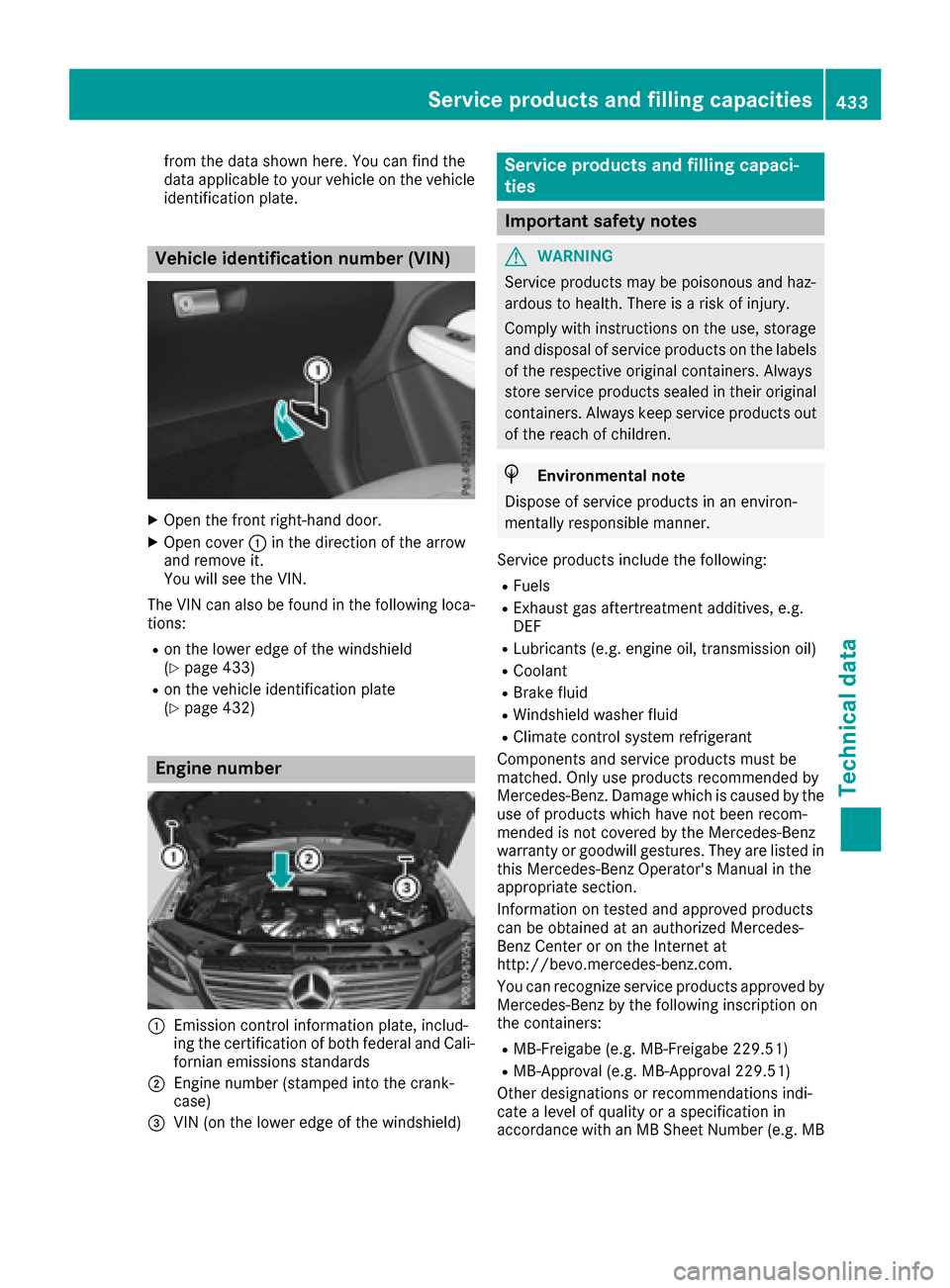 MERCEDES-BENZ GLE-Class 2016 W218 Owners Manual from the data shown here. You can find the
data applicable to your vehicle on the vehicle
identification plate.
Vehicle identification number (VIN)
XOpen the front right-hand door.
XOpen cover:in the 