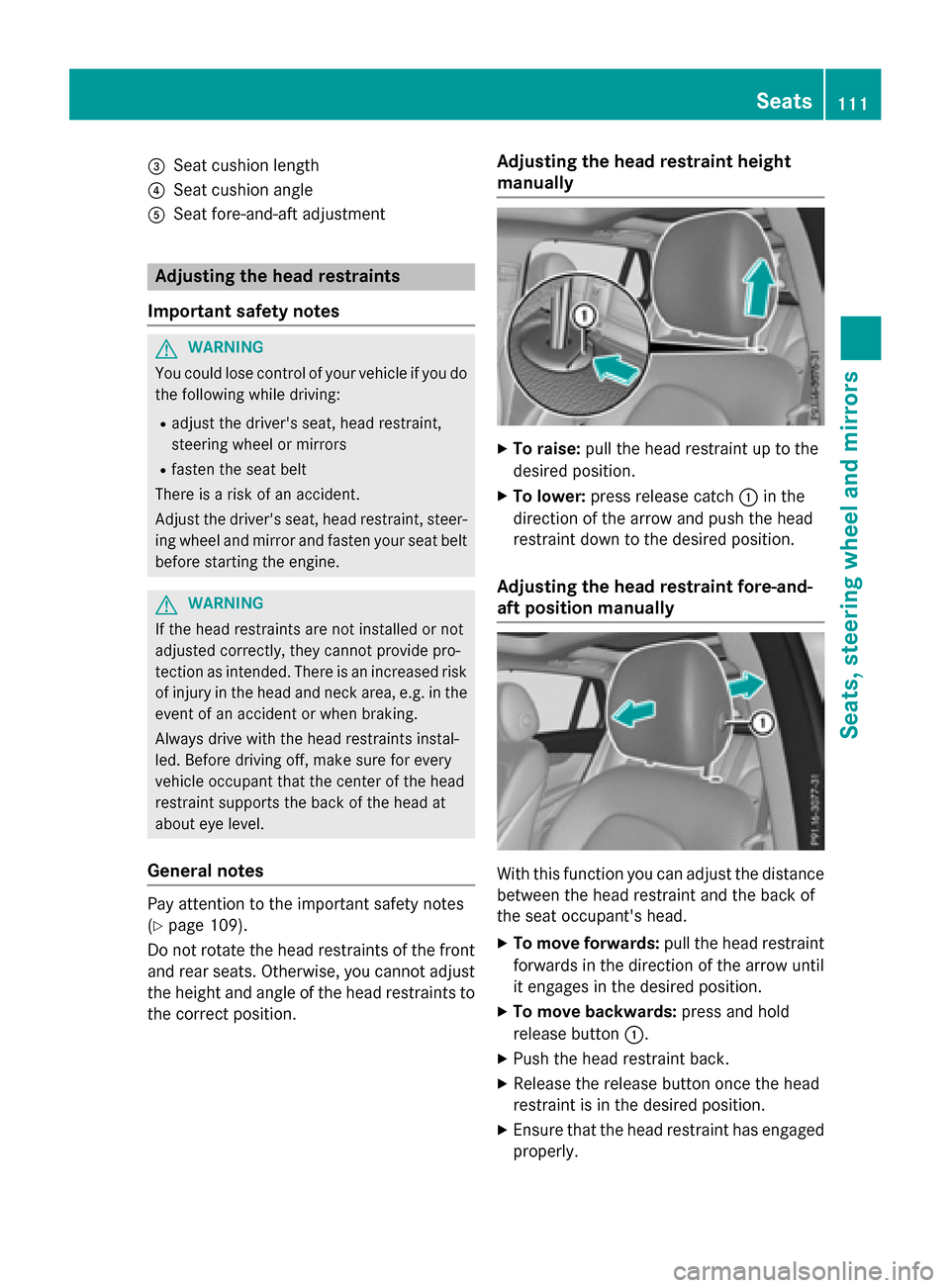 MERCEDES-BENZ GLC-Class 2016 X253 Owners Manual =Seat cushion length
?Seat cushion angle
ASeat fore-and-aft adjustment
Adjusting the head restraints
Important safety notes
GWARNING
You could lose control of your vehicle if you do the following whil