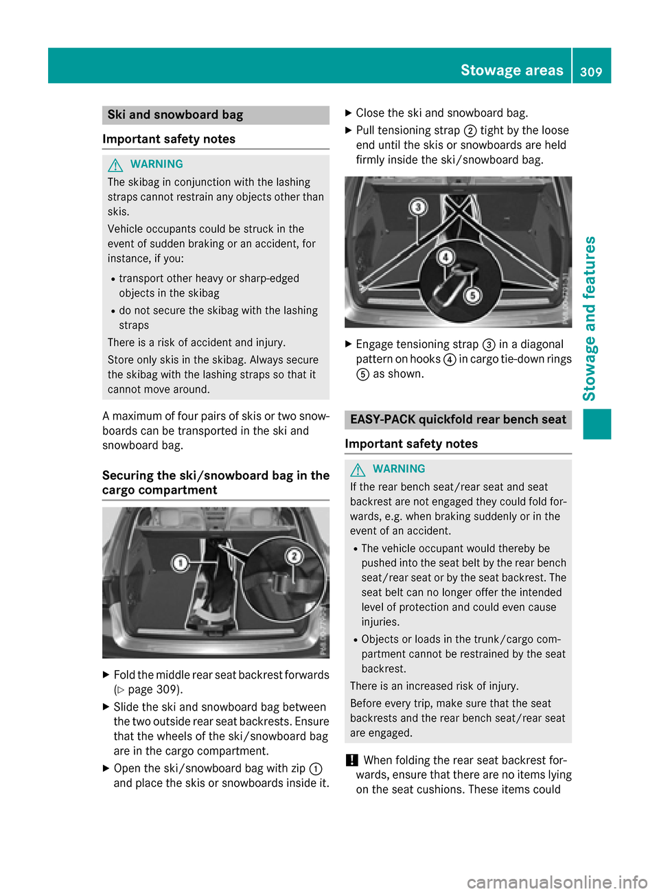 MERCEDES-BENZ GLC-Class 2016 X253 Owners Manual Ski and snowboard bag
Important safety notes
GWARNING
The skibag in conjunction with the lashing
straps cannot restrain any objects other than
skis.
Vehicle occupants could be struck in the
event of s MERCEDES-BENZ GLC-Class 2016 X253 Owners Manual Ski and snowboard bag
Important safety notes
GWARNING
The skibag in conjunction with the lashing
straps cannot restrain any objects other than
skis.
Vehicle occupants could be struck in the
event of s