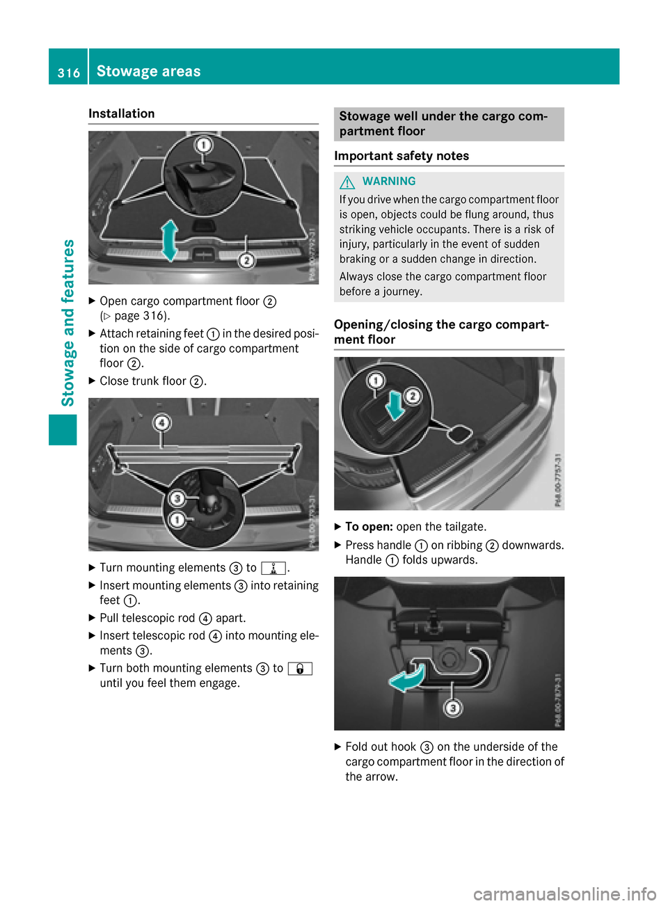 MERCEDES-BENZ GLC-Class 2016 X253 Owners Manual Installation
XOpen cargo compartment floor;
(
Ypage 316).
XAttach retaining feet :in the desired posi-
tion on the sideof cargo compartment
floor ;.
XClose trunk floor ;.
XTurn mounting elements =to=.