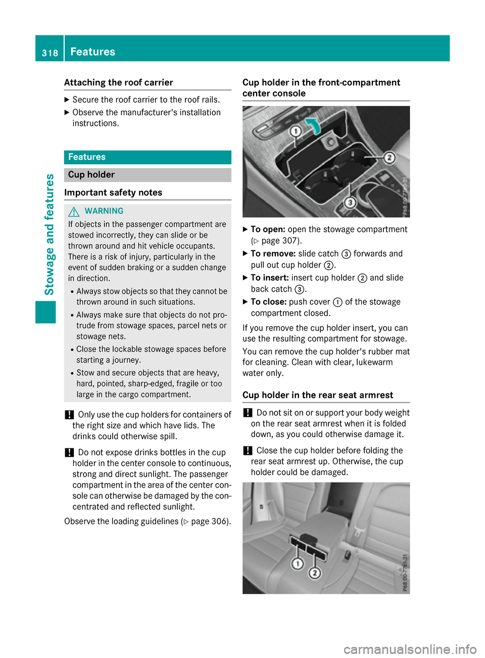 MERCEDES-BENZ GLC-Class 2016 X253 Owners Manual Attaching theroof car rier
XSecur eth eroo fcarrie rto th eroo frails .
XObserv eth emanufacturer sinstallation
instructions.
Features
Cup holder
Import ant safety notes
GWARNIN G
If objects in th ep
