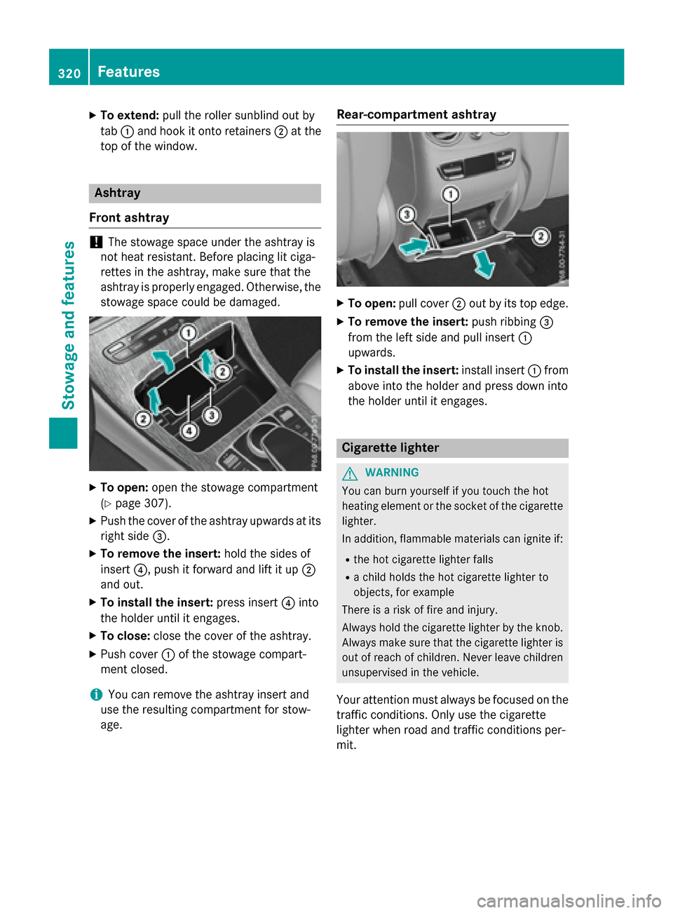 MERCEDES-BENZ GLC-Class 2016 X253 Owners Manual XTo extend:pull the roller sunblind out by
tab :and hook it onto retainers ;at the
top of the window.
Ashtray
Front ashtray
!The stowage space under the ashtray is
not heat resistant. Before placing l