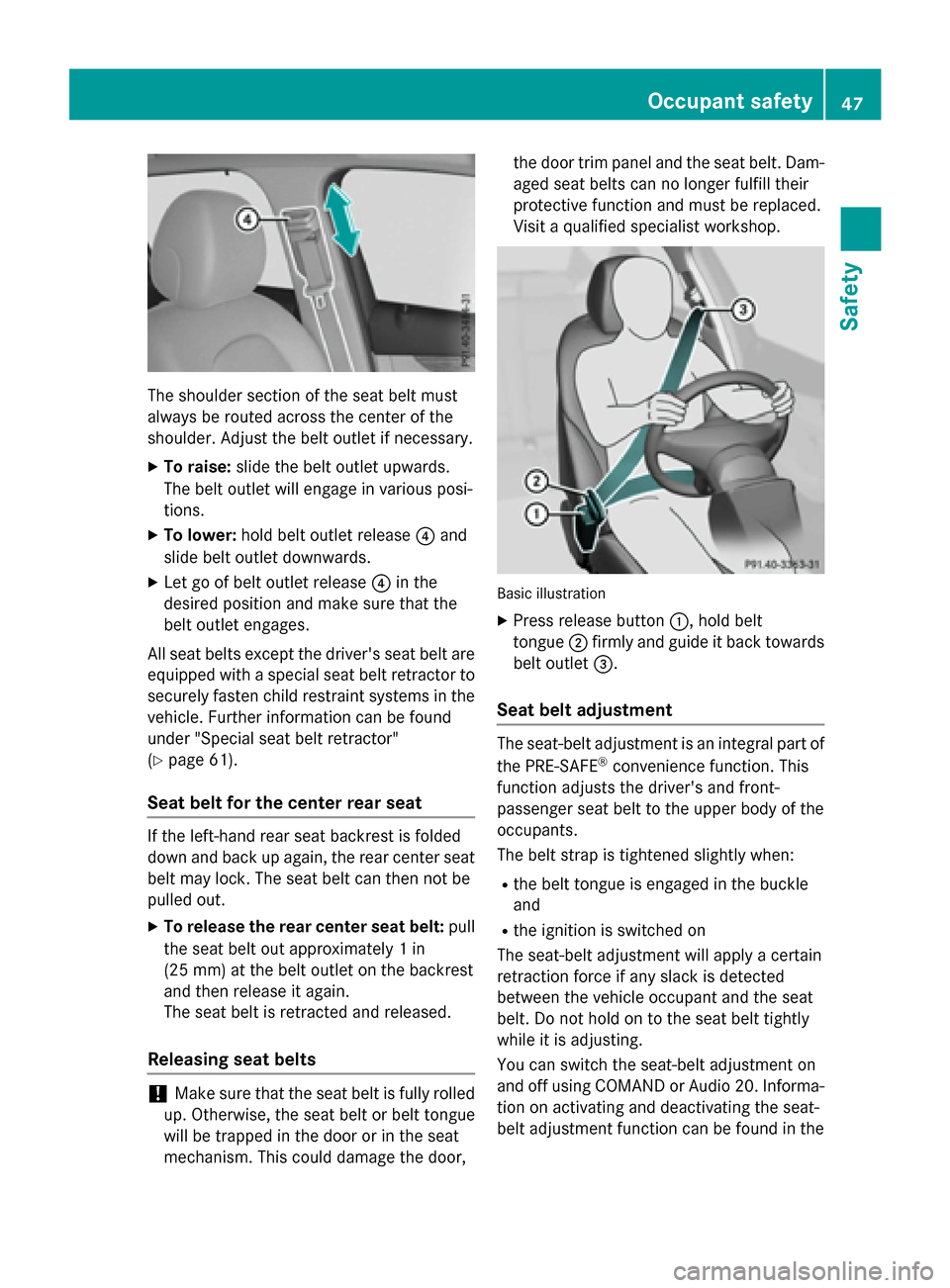 MERCEDES-BENZ GLC-Class 2016 X253 Owners Manual The shoulder section of the seat belt must
always be routed across the center of the
shoulder. Adjust the belt outlet if necessary.
XTo raise:slide the belt outlet upwards.
The belt outlet will engage
