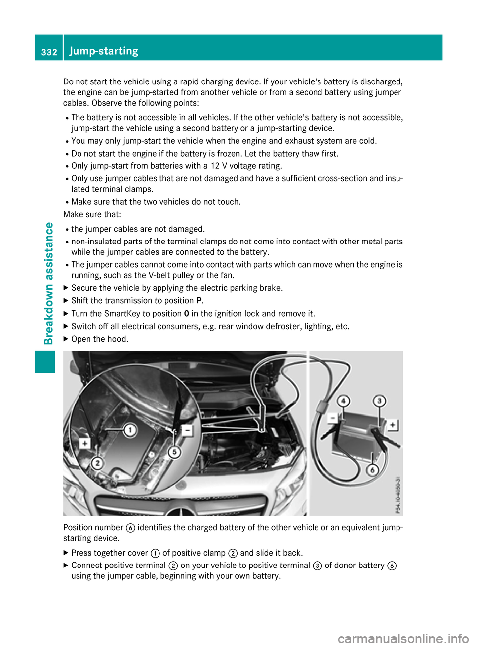 MERCEDES-BENZ GLA-Class 2016 X156 Owners Manual Do not start the vehicle using a rapid charging device. If your vehicles battery is discharged,
the engine can be jump-started from another vehicle or from a second battery using jumper
cables. Obser