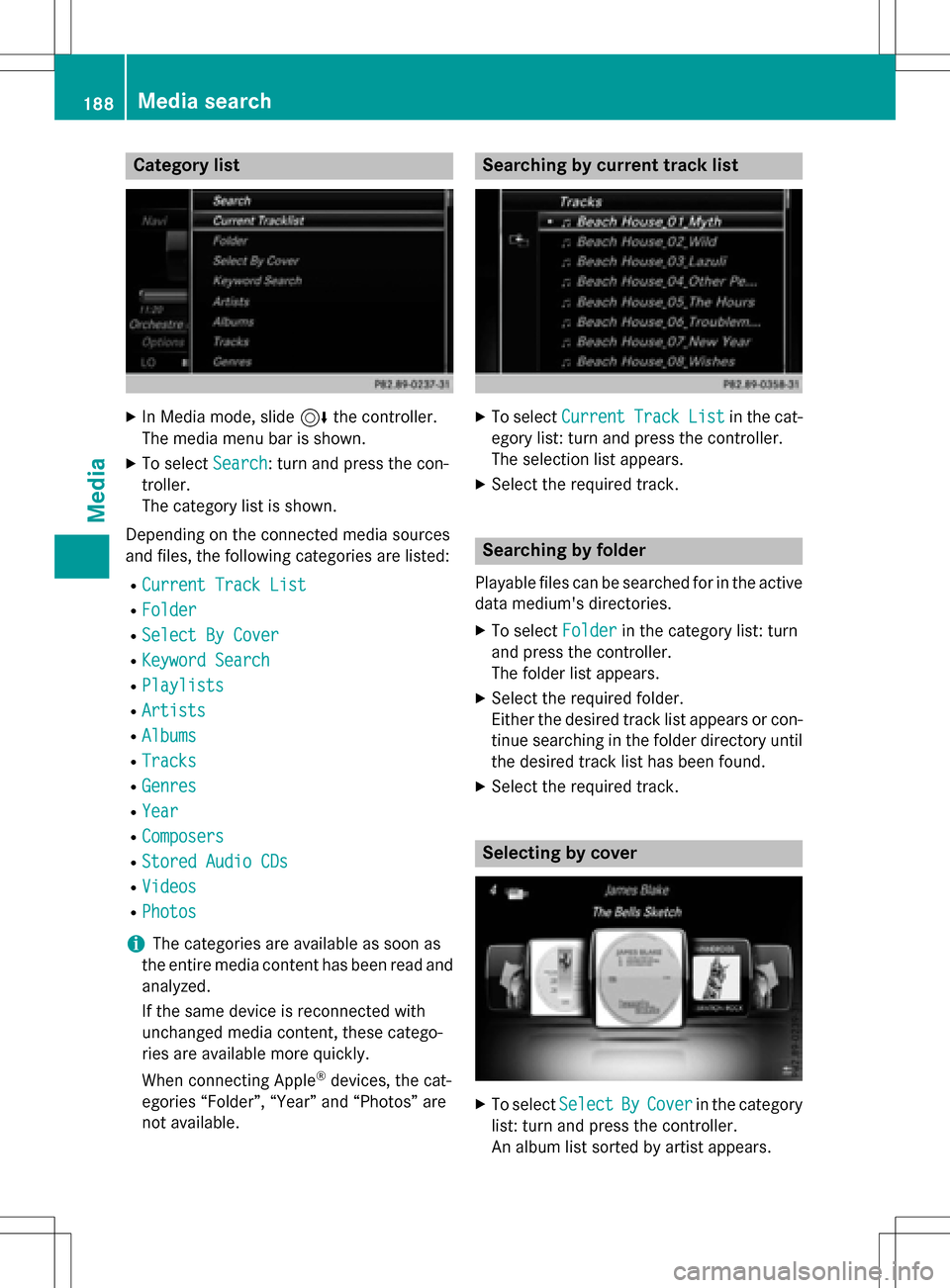 MERCEDES-BENZ CLS-Class 2016 W218 Comand Manual Category list
XIn Media mode, slide6the controller.
The media menu bar is shown.
XTo select Search: turn and press the con-
troller.
The category list is shown.
Depending on the connected media source