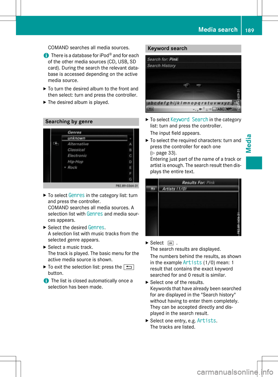 MERCEDES-BENZ CLS-Class 2016 W218 Comand Manual COMAND searches all mediasources.
iThere isa database for iPod®and for each
of the other med iasources (CD, USB, SD
card). During the search the relevant data-
base isaccessed depending on the active