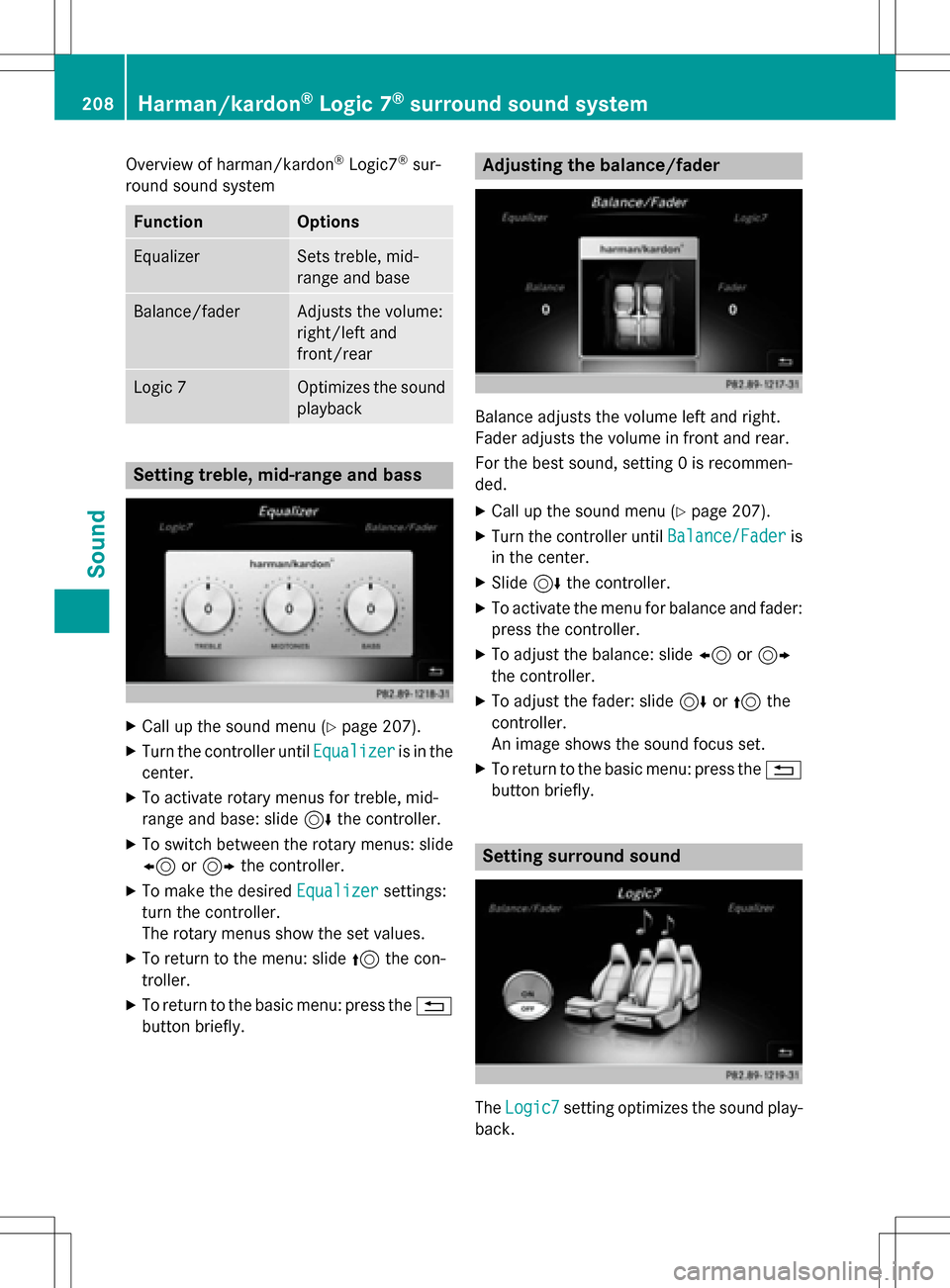 MERCEDES-BENZ CLS-Class 2016 W218 Comand Manual Overview of harman/kardon®Logic7®sur-
round sound system
FunctionOptions
EqualizerSets treble, mid-
range and base
Balance/faderAdjusts the volume:
right/left and
front/rear
Logic 7Optimizes the sou MERCEDES-BENZ CLS-Class 2016 W218 Comand Manual Overview of harman/kardon®Logic7®sur-
round sound system
FunctionOptions
EqualizerSets treble, mid-
range and base
Balance/faderAdjusts the volume:
right/left and
front/rear
Logic 7Optimizes the sou