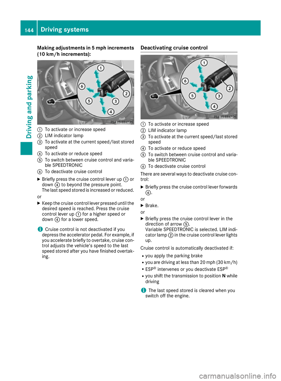 MERCEDES-BENZ G-Class 2016 W463 Owners Manual Making adjustments in 5 mph increments
(10 km/h increments):
:To activate or increase speed
;LIM indicator lamp
=To activate at the current speed/last storedspeed
?To activate or reduce speed
ATo swit