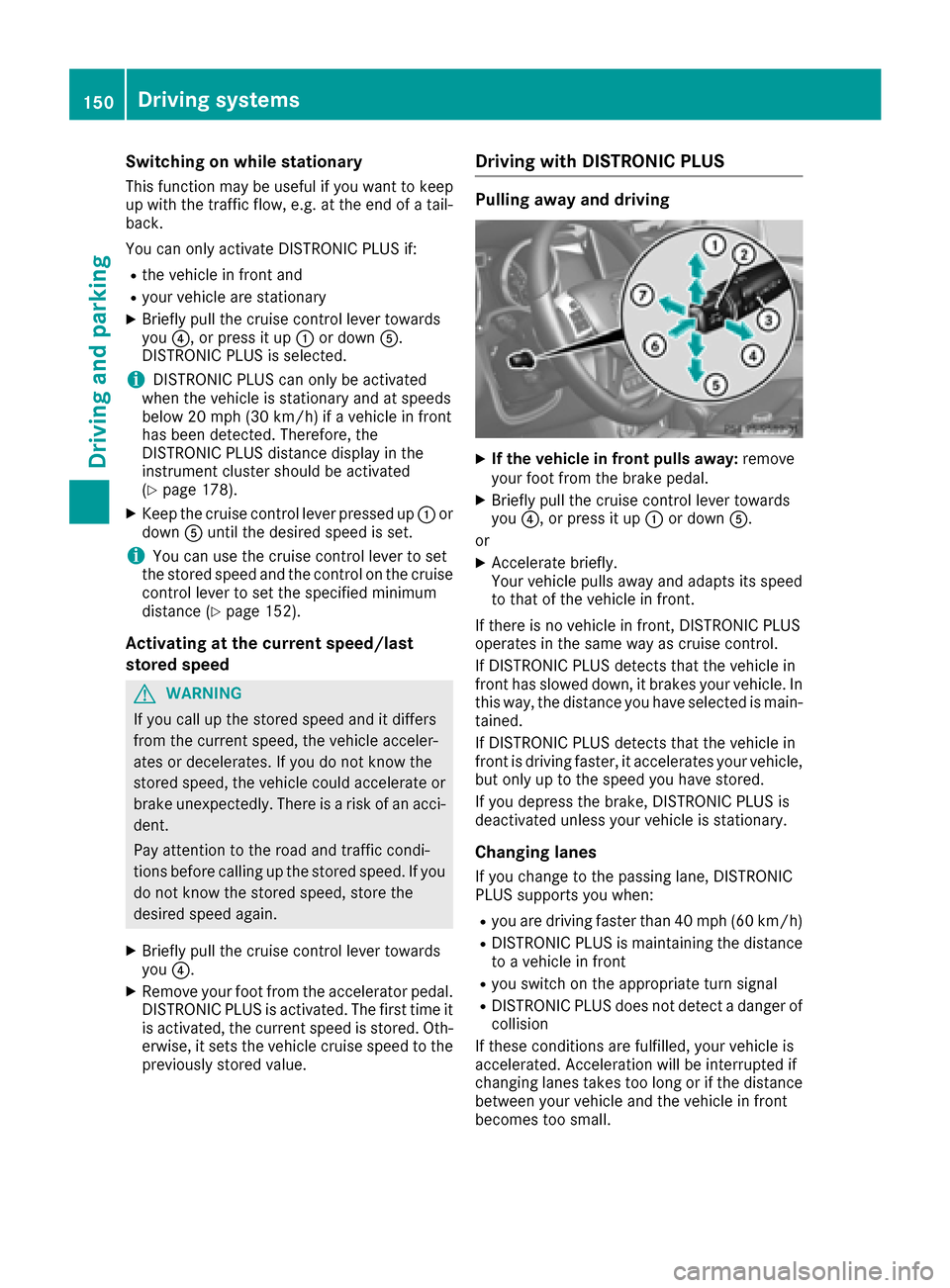 MERCEDES-BENZ G-Class 2016 W463 Owners Manual Switching on while stationary
This function may be useful if you want to keep
up with the traffic flow, e.g. at the end of a tail-
back.
You can only activate DISTRONIC PLUS if:
Rthe vehicle in front 