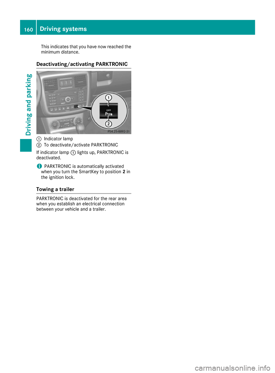 MERCEDES-BENZ G-Class 2016 W463 Owners Manual This indicates that you have now reached the
minimum distance.
Deactivating/activating PARKTRONIC
:Indicator lamp
;To deactivate/activate PARKTRONIC
If indicator lamp :lights up, PARKTRONIC is
deactiv