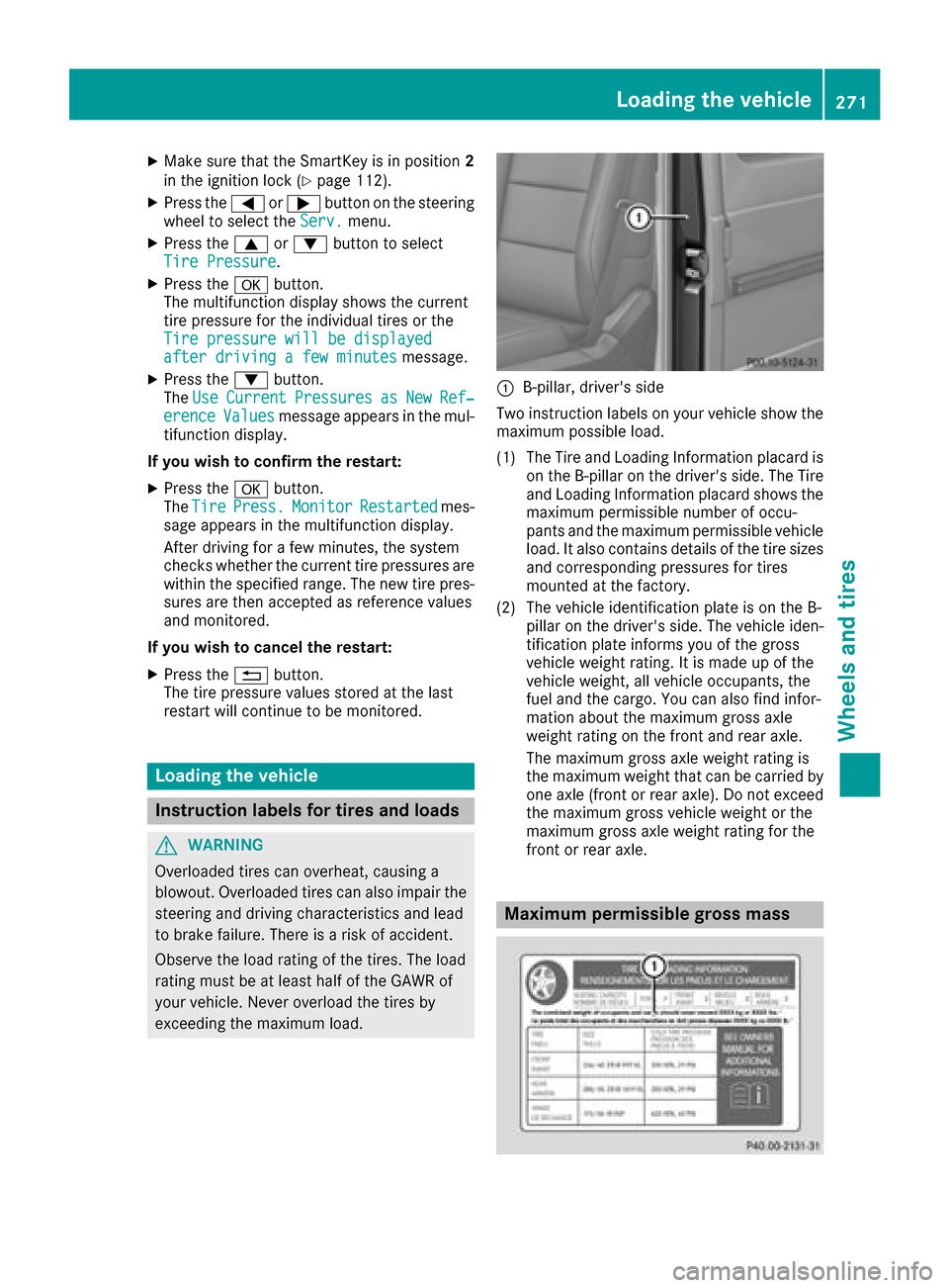MERCEDES-BENZ G-Class 2016 W463 Owners Manual XMake sure that the SmartKey is in position2
in the ignition lock (Ypage 112).
XPress the =or; button on the steering
wheel to select the Serv.menu.
XPress the9or: button to select
Tire Pressure.
XPre