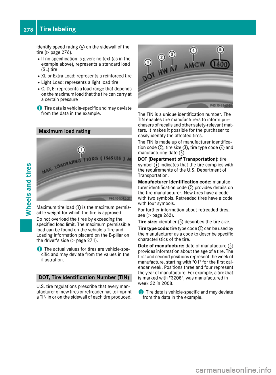 MERCEDES-BENZ G-Class 2016 W463 Owners Manual identify speed ratingBon the sidewall of the
tire (Ypage 276).
RIf no specification is given: no text (as in the
example above), represents a standard load
(SL) tire
RXL or Extra Load: represents a re