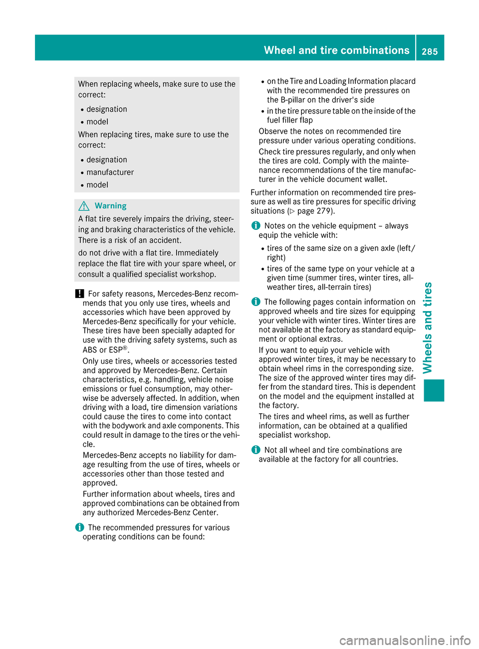 MERCEDES-BENZ G-Class 2016 W463 Owners Manual When replacing wheels, make sure to use thecorrect:
Rdesignation
Rmodel
When replacing tires, make sure to use the
correct:
Rdesignation
Rmanufacturer
Rmodel
GWarning
A flat tire severely impairs the 