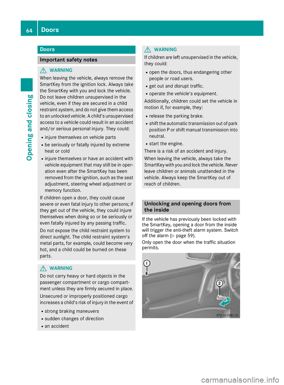 MERCEDES-BENZ G-Class 2016 W463 Owners Manual Doors
Important safet ynotes
GWARNING
Whe nleavin gth evehicle, always remov eth e
SmartKey from th eignition lock. Always take
th eSmartKey wit hyou and loc kth evehicle.
Do no tleav echildren unsupe