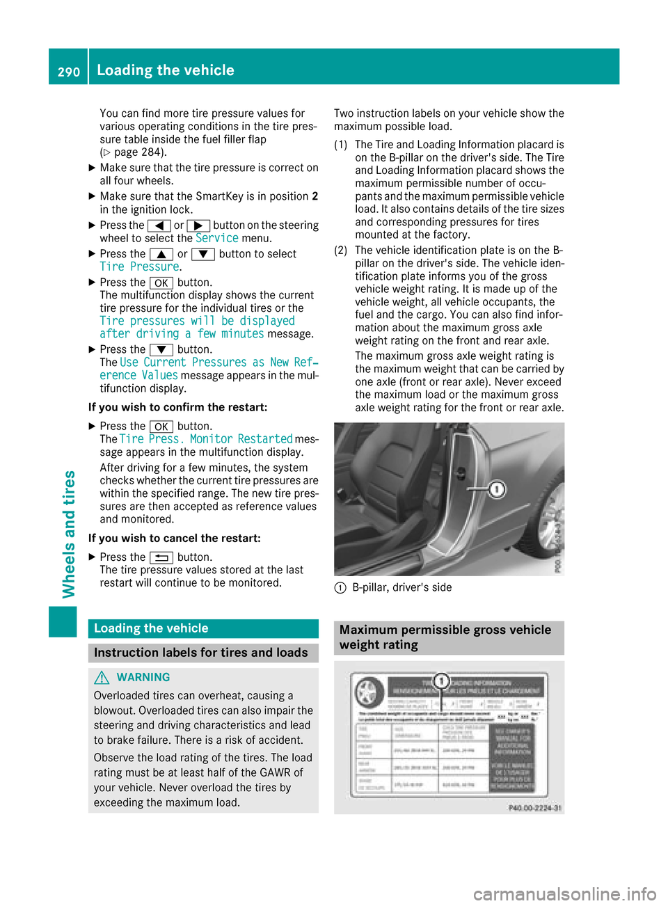 MERCEDES-BENZ E-Class COUPE 2016 C207 Owners Manual You can find more tire pressure values for
various operating conditions in the tire pres-
sure table inside the fuel filler flap
(
Ypage 284).
XMake sure that the tire pressure is correct on
all four 