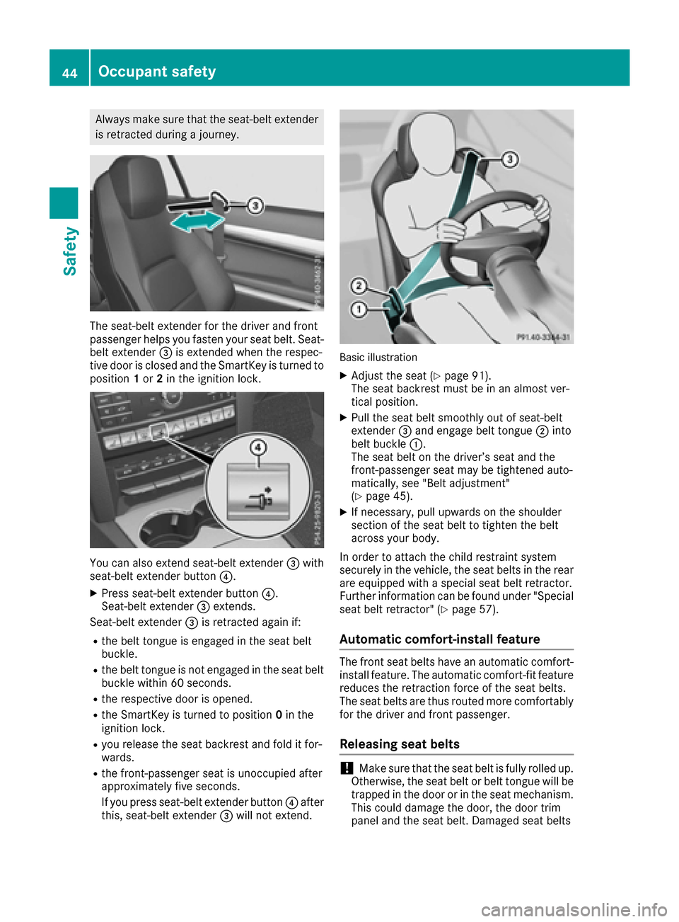 MERCEDES-BENZ E-Class COUPE 2016 C207 Owners Manual Always make sure that the seat-belt extenderis retracted during a journey.
The seat-belt extender for the driver and front
passenger helps you fasten your seat belt. Seat-
belt extender =is extended w