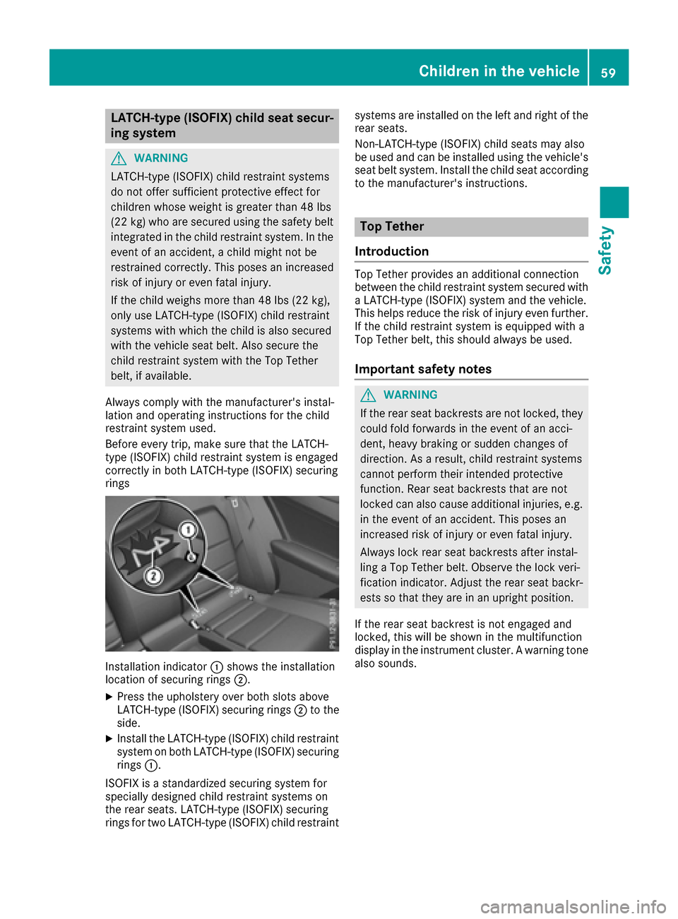 MERCEDES-BENZ E-Class COUPE 2016 C207 Owners Manual LATCH-type (ISOFIX) child seat secur-
ing system
GWARNING
LATCH-type (ISOFIX) child restraint systems
do not offer sufficient protective effect for
children whose weight is greater than 48 lbs
(22 kg)