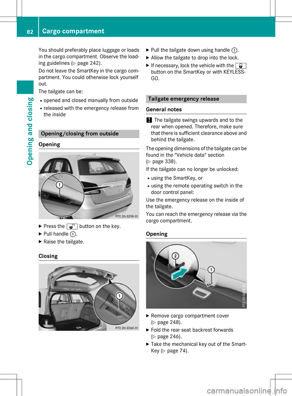 MERCEDES-BENZ B-Class ELECTRIC 2016 W246 Owners Manual You should preferably place luggage or loads
in the cargo compartment. Observe the load-ing guidelines (
Ypage 242).
Do not leave the SmartKey in the cargo com-
partment. You could otherwise lock your MERCEDES-BENZ B-Class ELECTRIC 2016 W246 Owners Manual You should preferably place luggage or loads
in the cargo compartment. Observe the load-ing guidelines (
Ypage 242).
Do not leave the SmartKey in the cargo com-
partment. You could otherwise lock your