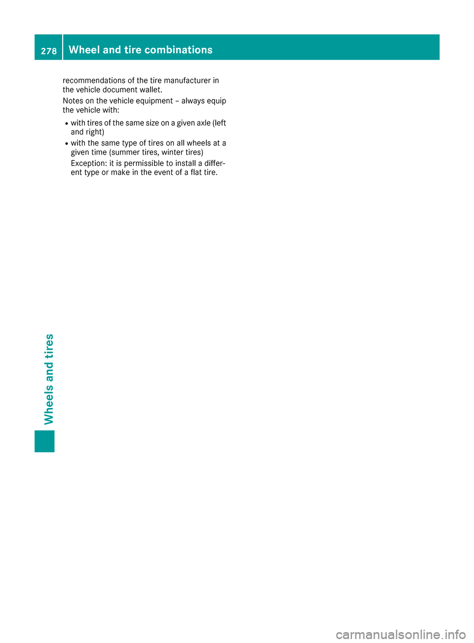 MERCEDES-BENZ AMG GT S 2016 C190 Owners Manual recommendations of the tire manufacturer in
the vehicle document wallet.
Notes on the vehicle equipment – always equip
the vehicle with:
Rwith tires of the same size on a given axle (left
and right)
