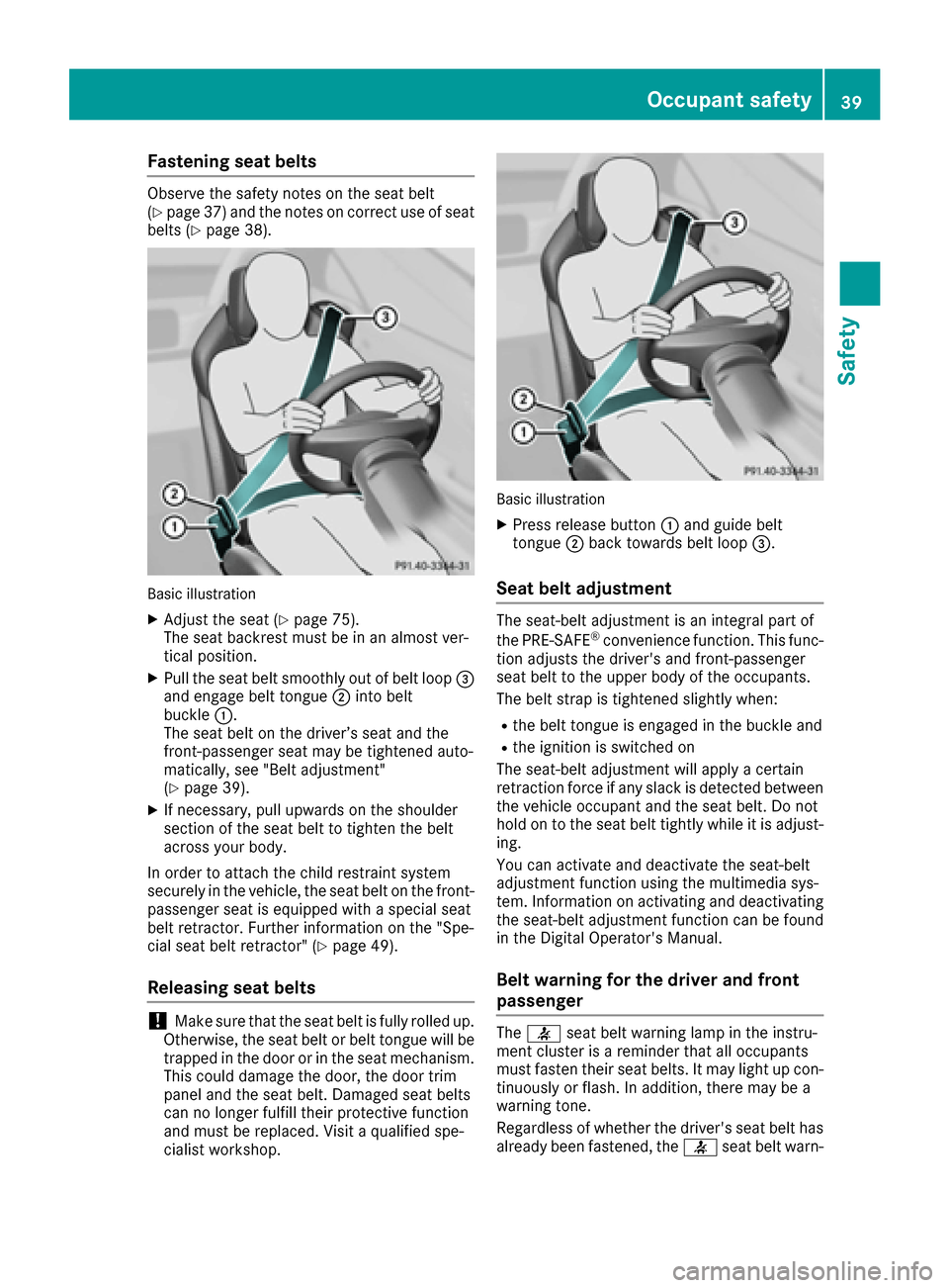 MERCEDES-BENZ AMG GT S 2016 C190 Owners Manual Fastening seat belts
Observeth esafet ynote son th eseat belt
(Ypage 37 )and the notes on correct use of seat
belts (Ypage 38).
Basic illustration
XAdjust the seat (Ypage 75).
The seat backrest must b MERCEDES-BENZ AMG GT S 2016 C190 Owners Manual Fastening seat belts
Observeth esafet ynote son th eseat belt
(Ypage 37 )and the notes on correct use of seat
belts (Ypage 38).
Basic illustration
XAdjust the seat (Ypage 75).
The seat backrest must b