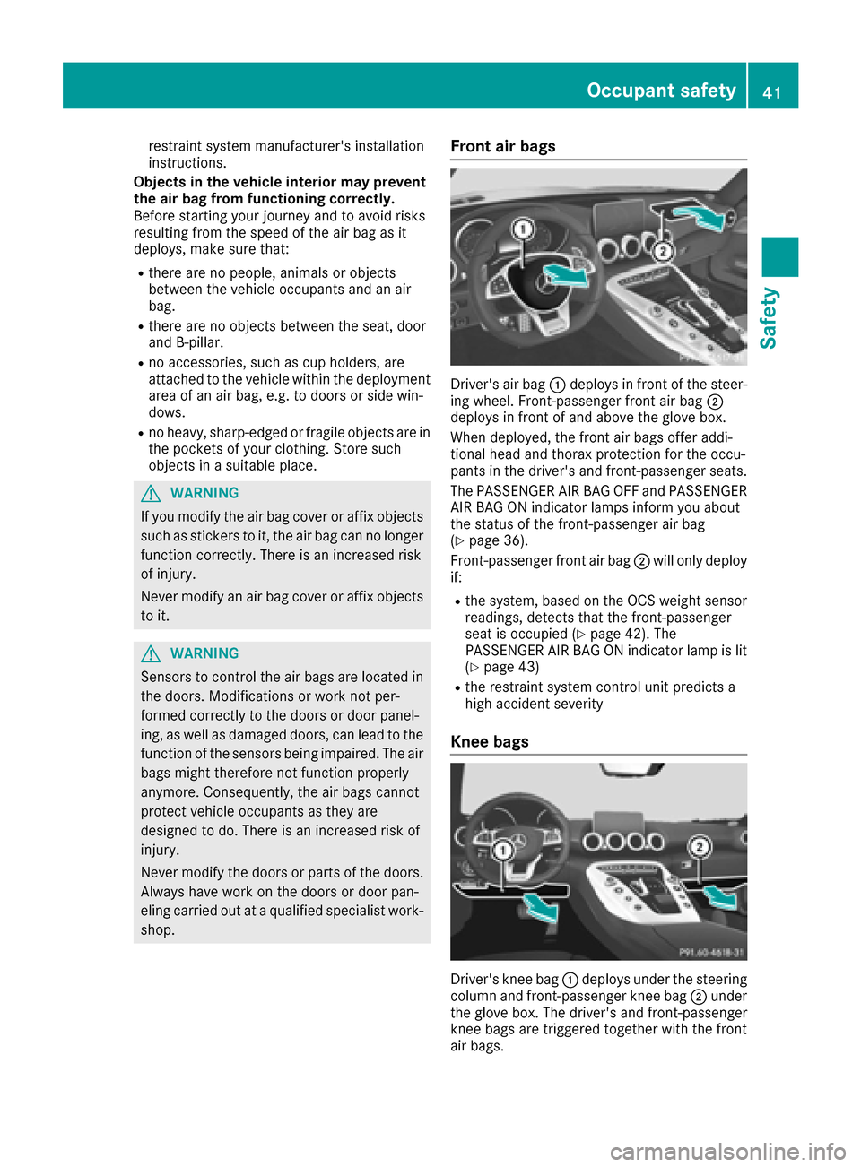 MERCEDES-BENZ AMG GT S 2016 C190 Owners Manual restraint system manufacturers installation
instructions.
Objects in the vehicle interior may prevent
the air bag from functioning correctly.
Before starting your journey and to avoid risks
resulting MERCEDES-BENZ AMG GT S 2016 C190 Owners Manual restraint system manufacturers installation
instructions.
Objects in the vehicle interior may prevent
the air bag from functioning correctly.
Before starting your journey and to avoid risks
resulting