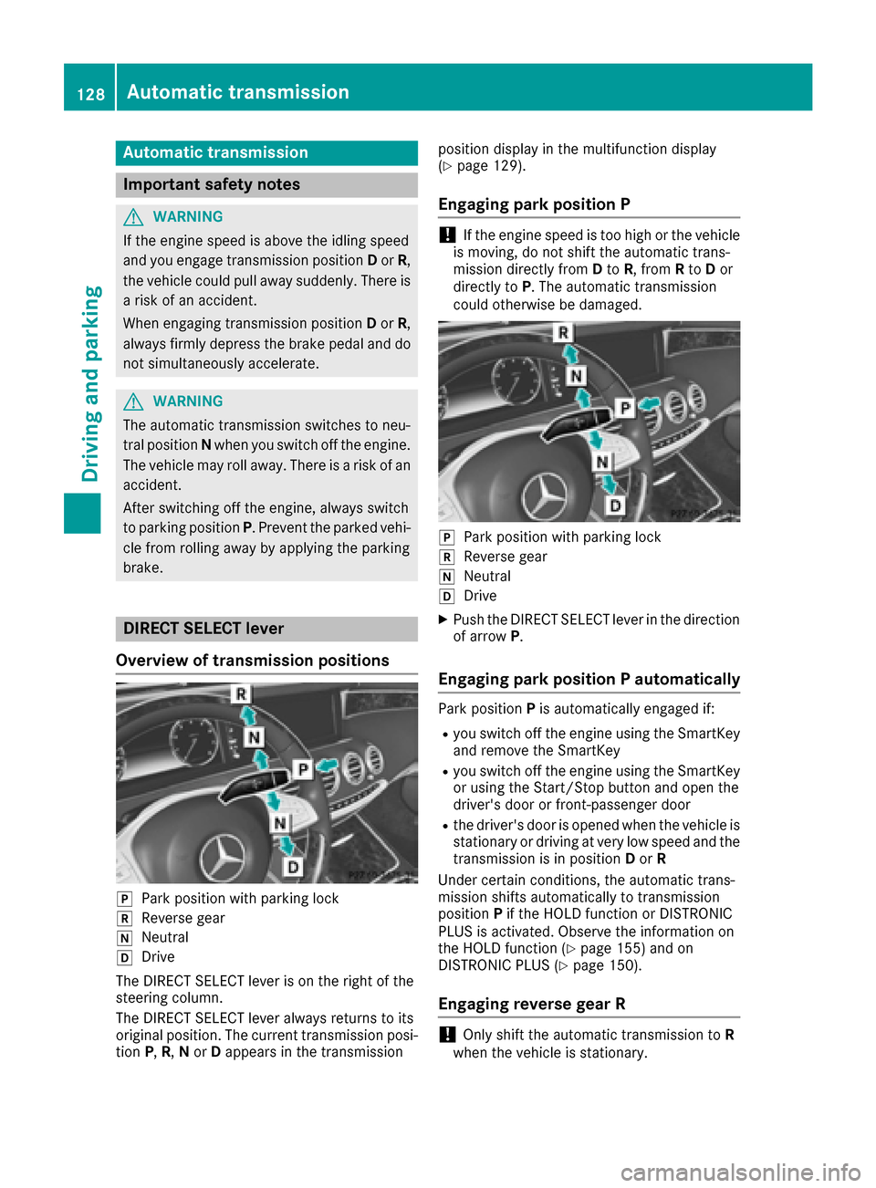 MERCEDES-BENZ S-Class COUPE 2017 C217 Owners Manual Automa tic trans mission
Import ant safety notes
GWARNIN G
If th eengin espee dis abov eth eidlin gspee d
and you engage transmission position Dor R,
th evehicl ecould pull away suddenly. There is
a r
