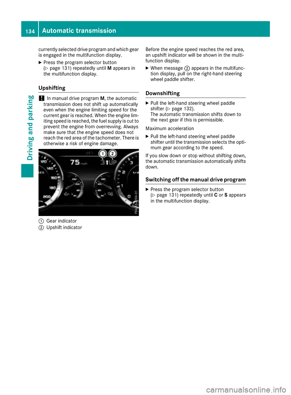 MERCEDES-BENZ S-Class COUPE 2017 C217 Owners Manual currently selected drive program and which gear
is engaged in the multifunction display.
XPress the program selector button
(Ypage 131) repeatedly untilMappears in
the multifunction display.
Upshiftin
