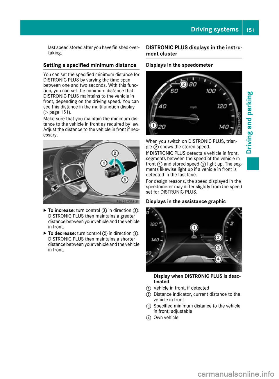 MERCEDES-BENZ S-Class COUPE 2017 C217 Owners Manual last speed stored after you have finished over-
taking.
Setting a specified minimum distance
You can set the specified minimum distance for
DISTRONIC PLUS by varying the time span
between one and two MERCEDES-BENZ S-Class COUPE 2017 C217 Owners Manual last speed stored after you have finished over-
taking.
Setting a specified minimum distance
You can set the specified minimum distance for
DISTRONIC PLUS by varying the time span
between one and two
