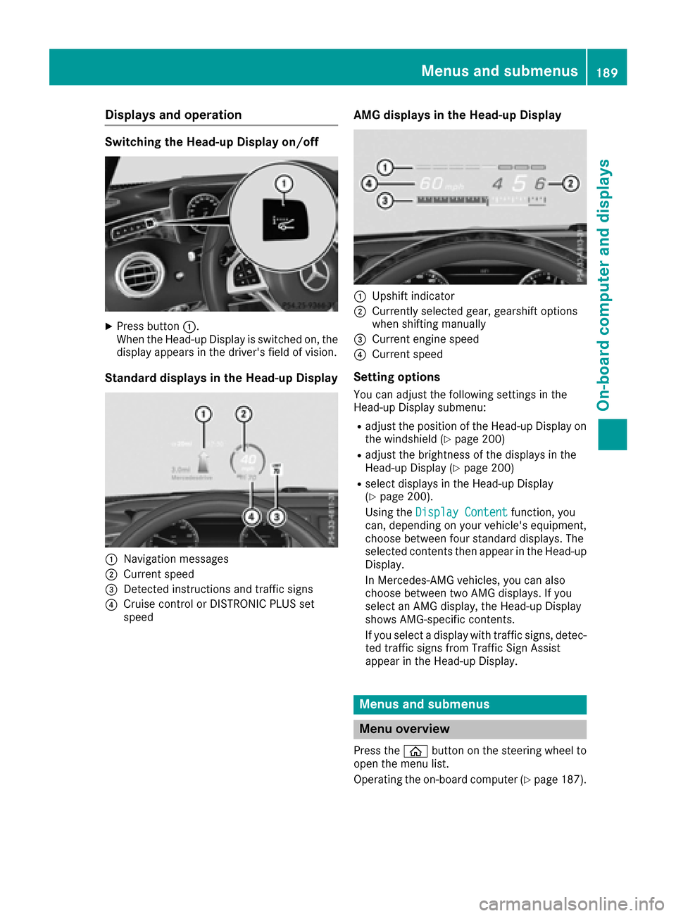MERCEDES-BENZ S-Class COUPE 2017 C217 Owners Manual Displaysan doperation
Switching th eHead-up Display on/of f
XPress button0043.
Whe nth eHead-up Display is switched on ,th e
display appears in th edrivers field of vision .
Standard displaysin th eH