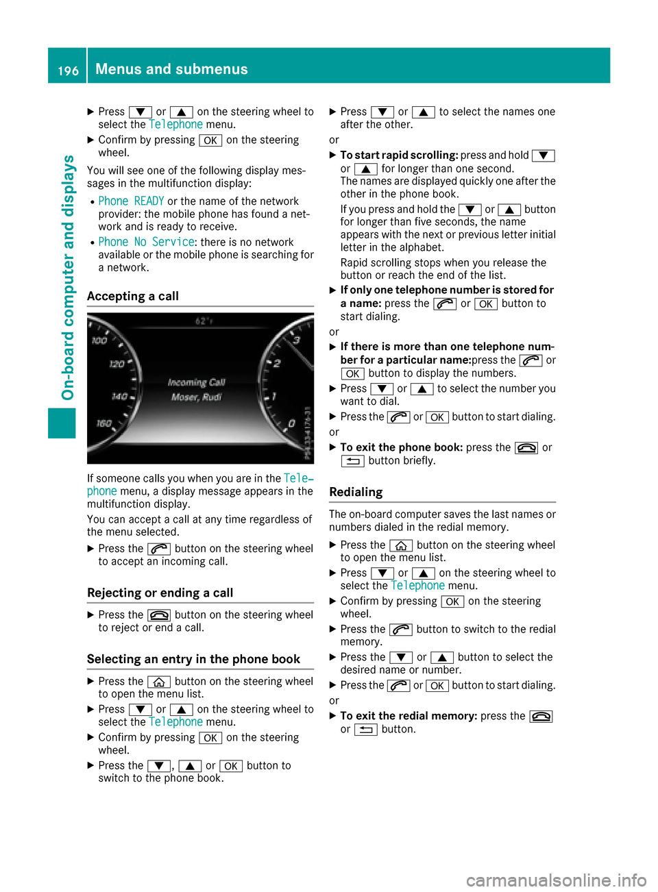 MERCEDES-BENZ S-Class COUPE 2017 C217 Owners Manual XPress0064or0063 on the steering wheel to
select the Telephonemenu.
XConfirm by pressing 0076on the steering
wheel.
You will see one of the following display mes-
sages in the multifunction display:
R