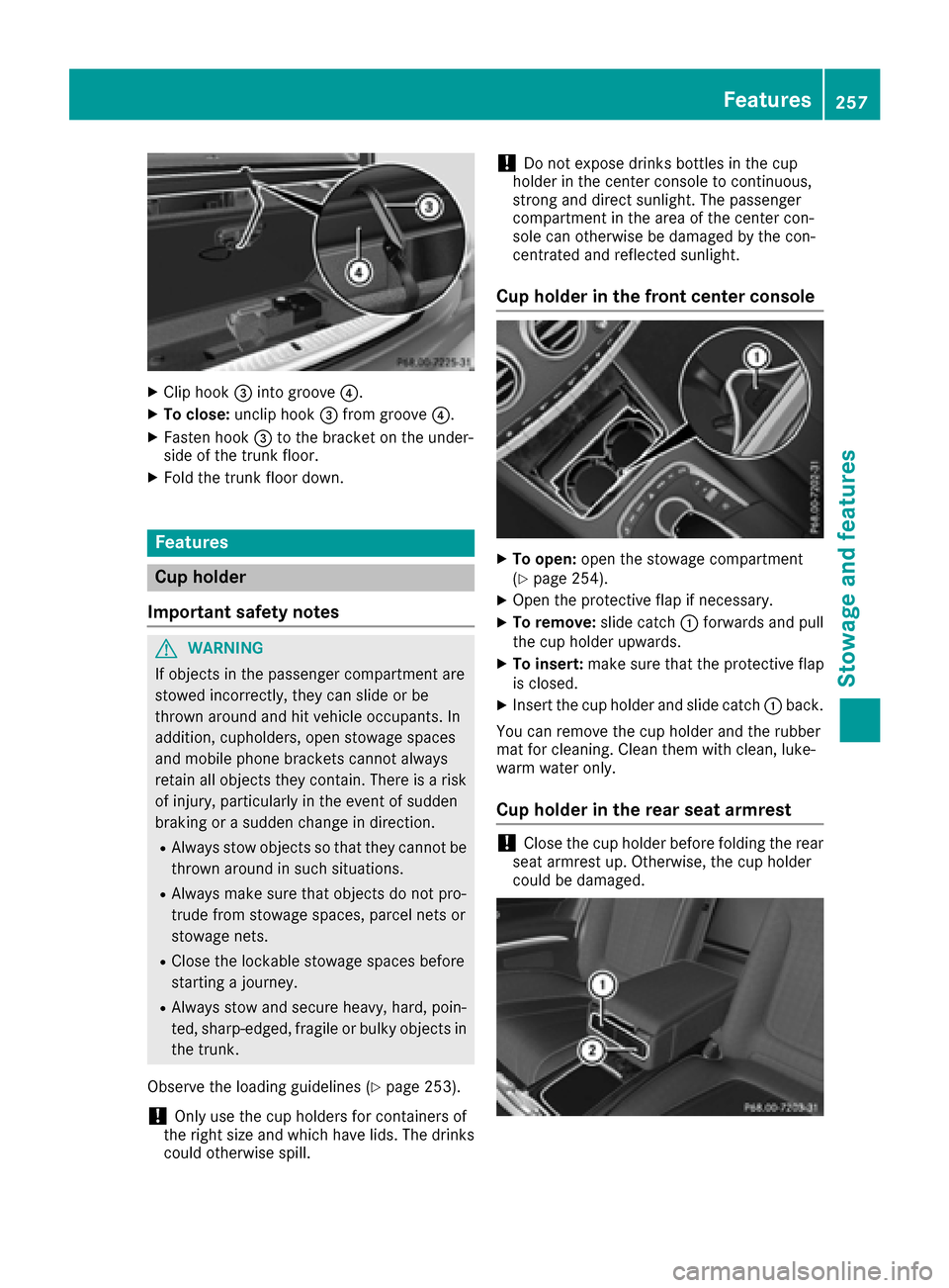 MERCEDES-BENZ S-Class COUPE 2017 C217 Owners Manual XCliphook 0087into groove 0085.
XTo close:uncliphook 0087from groove 0085.
XFasten hook 0087to the bracket on the under-
side of the trunk floor.
XFold the trunk floor down.
Features
Cup holder
Import