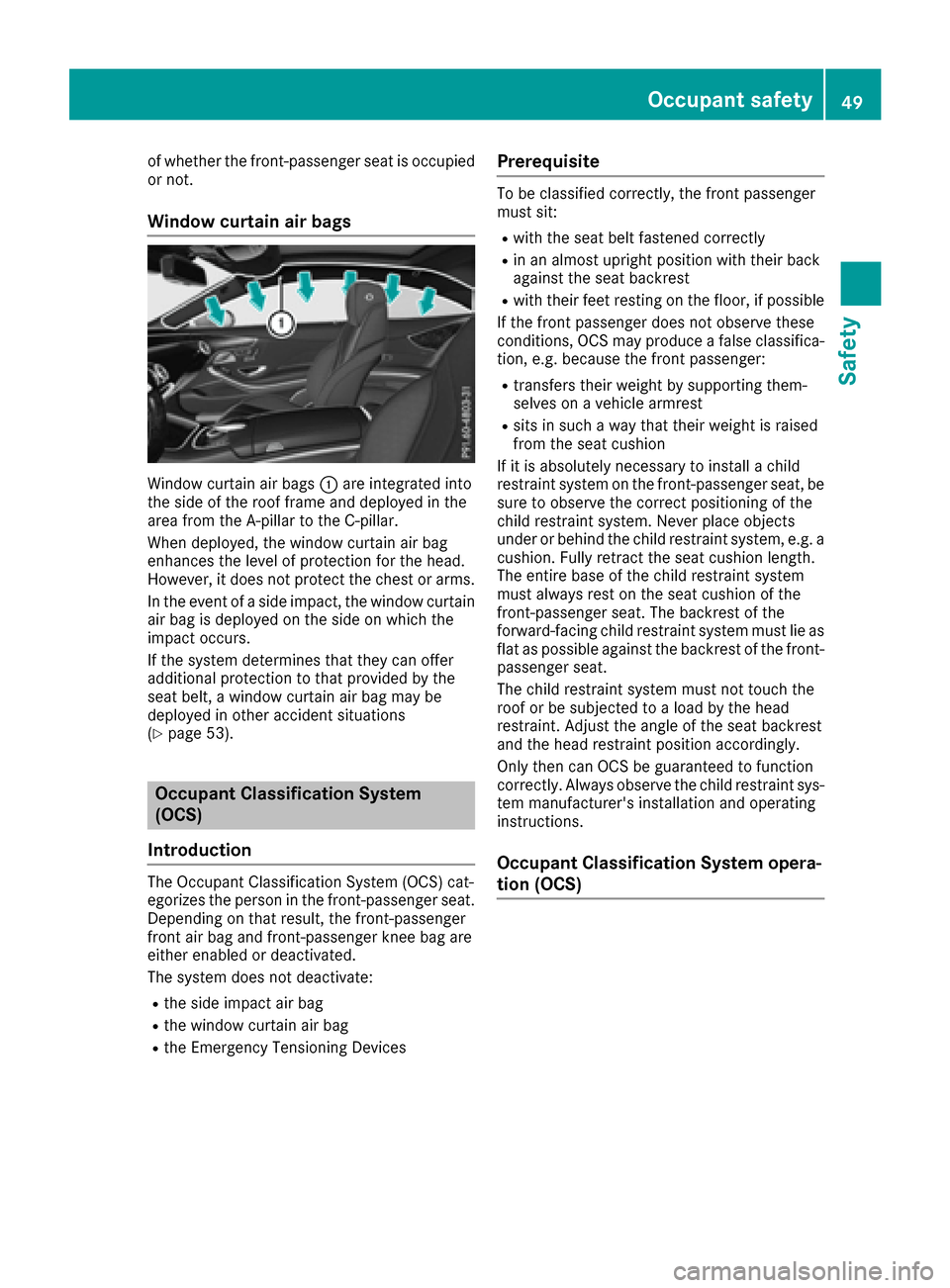 MERCEDES-BENZ S-Class COUPE 2017 C217 Owners Manual of whether the front-passenger seat is occupied
or not.
Window curtain air bags
Window curtain air bags0043are integrated into
the side of the roof frame and deployed in the
area from the A-pillar to 