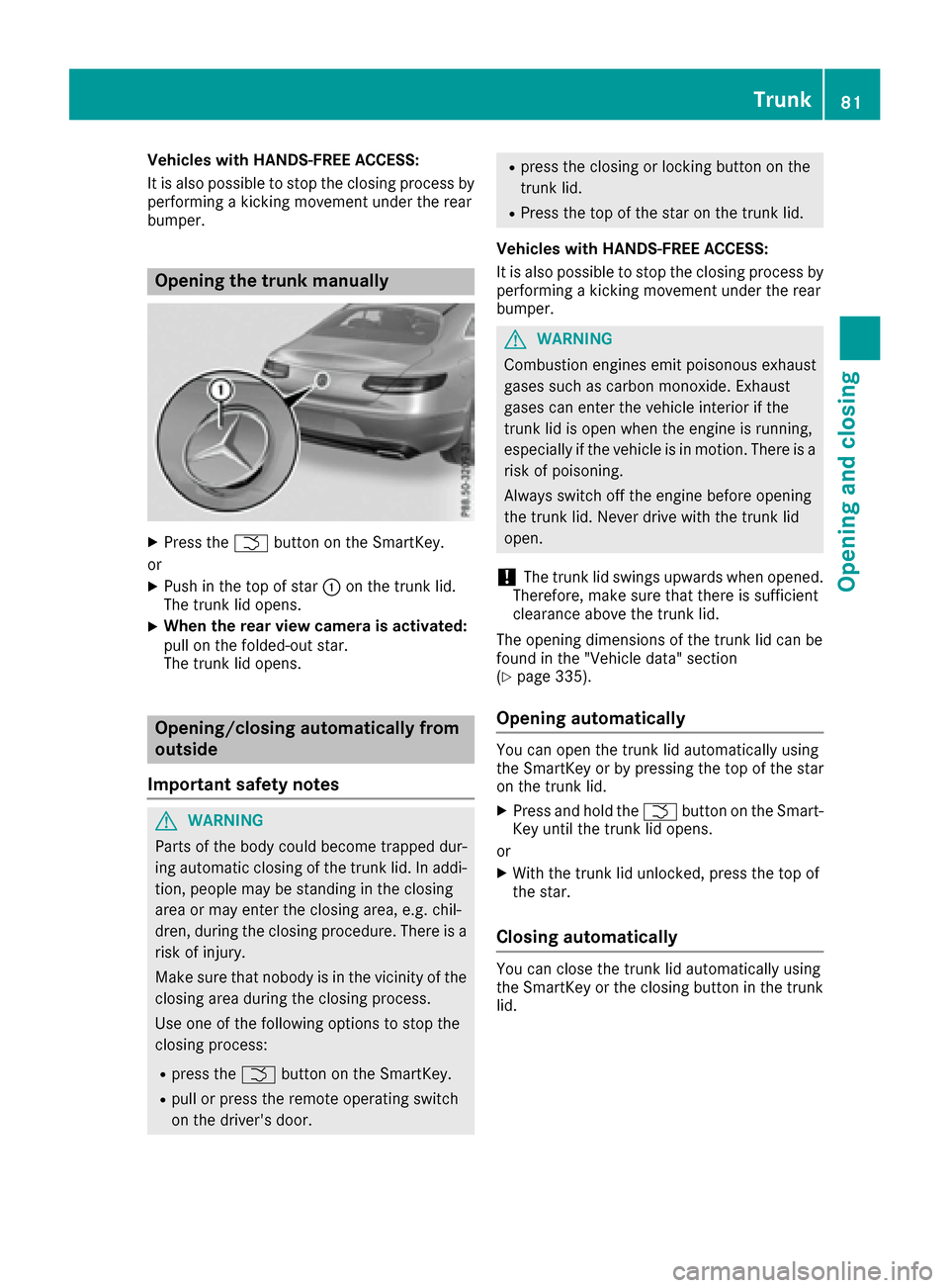 MERCEDES-BENZ S-Class COUPE 2017 C217 Owners Manual Vehicles with HANDS-FREE ACCESS:
It is also possible to stop the closing process by
performing a kicking movement under the rear
bumper.
Opening the trunk manually
XPress the0054button on the SmartKey