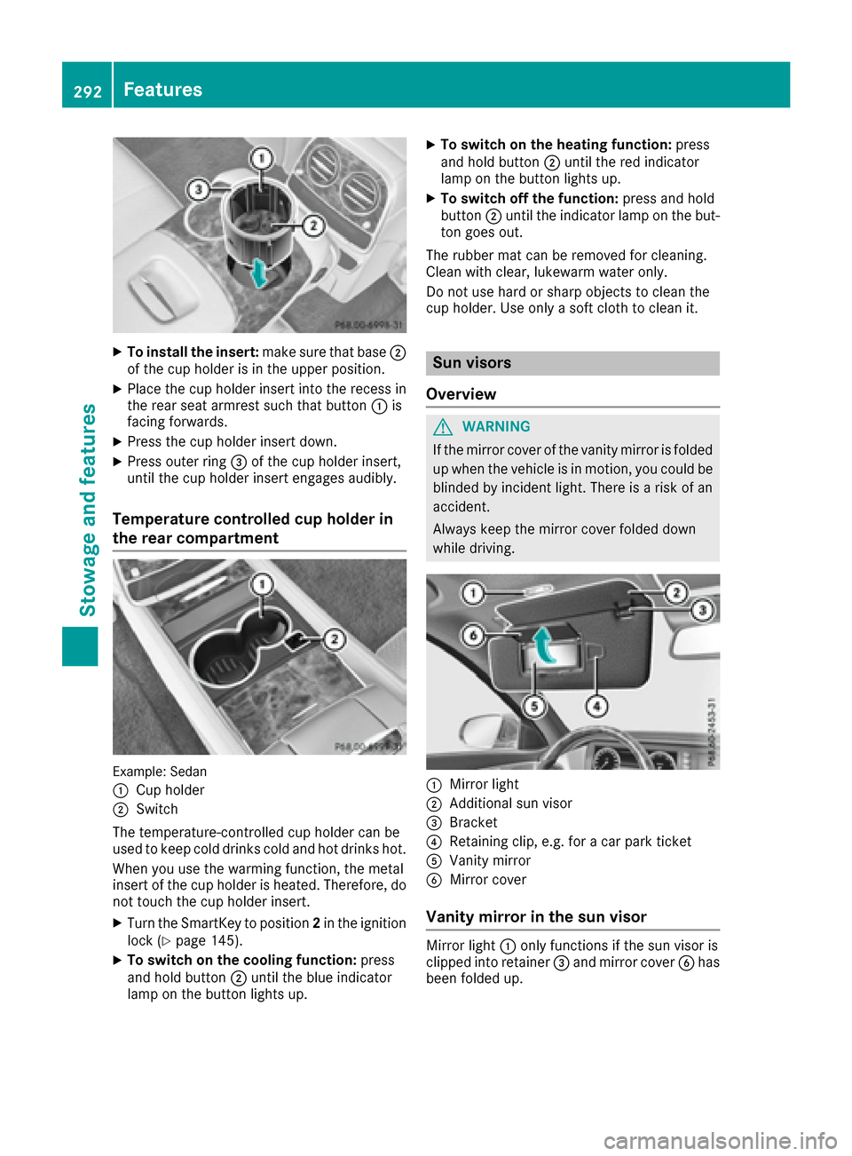 MERCEDES-BENZ S-Class MAYBACH 2017 W222 Owners Manual XTo install the insert:make sure that base;
of the cup holder is in the upper position.
XPlace the cup holder insert into the recess in
the rear seat armrest such that button :is
facing forwards.
XPre