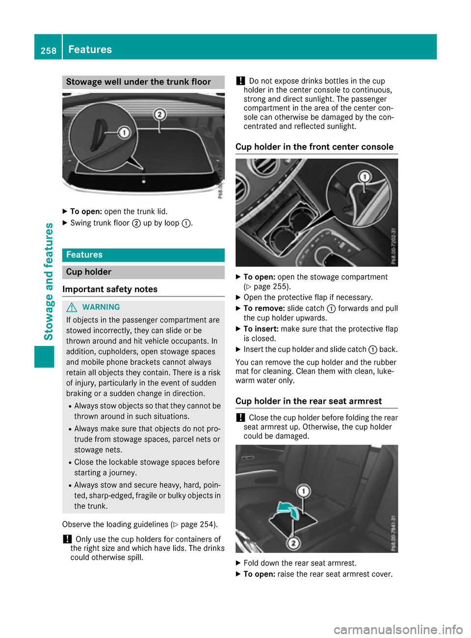 MERCEDES-BENZ S-Class CABRIOLET 2017 A217 Owners Manual Stowage well under the trunk floor
XTo open:open the trunk lid.
XSwing trunk floor ;up by loop :.
Features
Cup holder
Important safety notes
GWARNING
If objects in the passenger compartment are
stowed MERCEDES-BENZ S-Class CABRIOLET 2017 A217 Owners Manual Stowage well under the trunk floor
XTo open:open the trunk lid.
XSwing trunk floor ;up by loop :.
Features
Cup holder
Important safety notes
GWARNING
If objects in the passenger compartment are
stowed