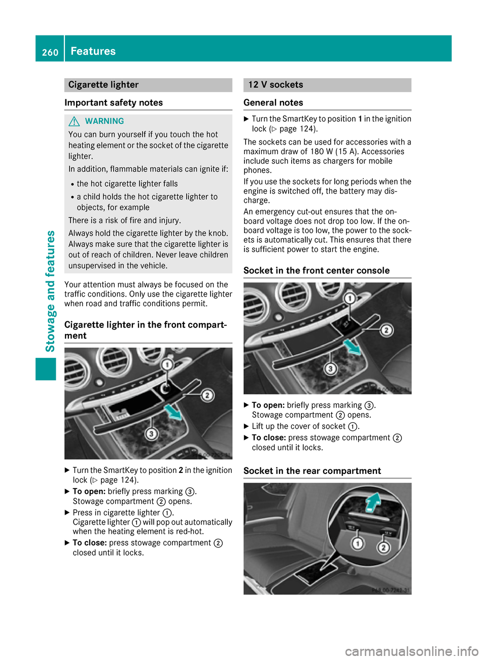 MERCEDES-BENZ S-Class CABRIOLET 2017 A217 Owners Manual Cigarette lighter
Important safety notes
GWARNING
You can burn yourself if you touch the hot
heating element or the socket of the cigarette lighter.
In addition, flammable materials can ignite if:
Rth MERCEDES-BENZ S-Class CABRIOLET 2017 A217 Owners Manual Cigarette lighter
Important safety notes
GWARNING
You can burn yourself if you touch the hot
heating element or the socket of the cigarette lighter.
In addition, flammable materials can ignite if:
Rth