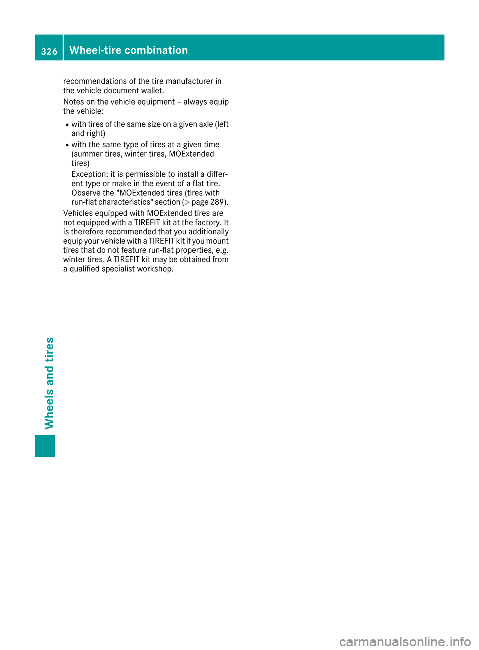MERCEDES-BENZ S-Class CABRIOLET 2017 A217 Owners Manual recommendations of the tire manufacturer in
the vehicle document wallet.
Notes on the vehicle equipment – always equip
the vehicle:
Rwith tires of the same size on a given axle (leftand right)
Rwith
