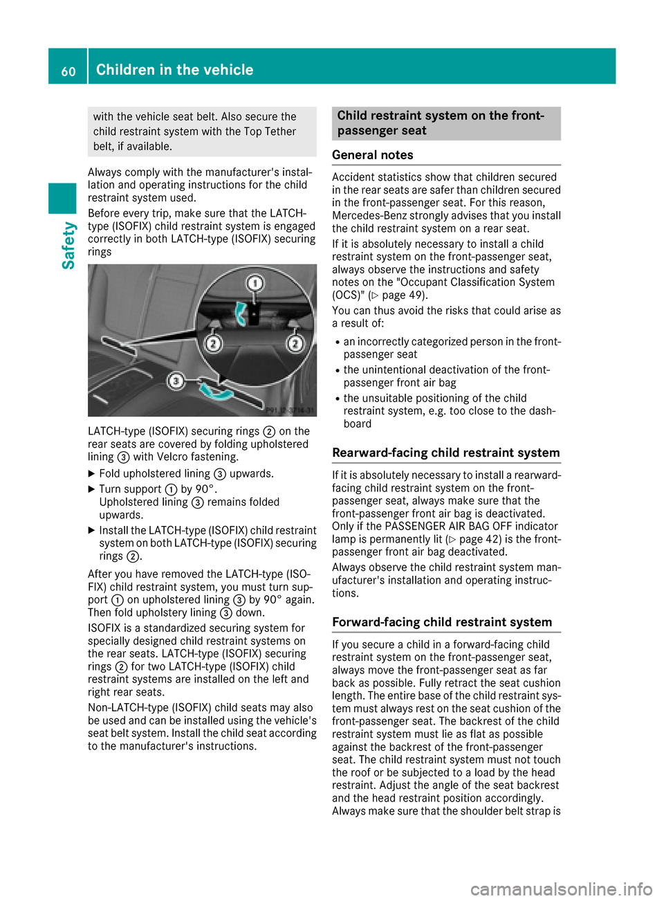 MERCEDES-BENZ S-Class CABRIOLET 2017 A217 Owners Manual with the vehicle seat belt. Also secure the
child restraint system with the Top Tether
belt, if available.
Always comply with the manufacturers instal-
lation and operating instructions for the child MERCEDES-BENZ S-Class CABRIOLET 2017 A217 Owners Manual with the vehicle seat belt. Also secure the
child restraint system with the Top Tether
belt, if available.
Always comply with the manufacturers instal-
lation and operating instructions for the child