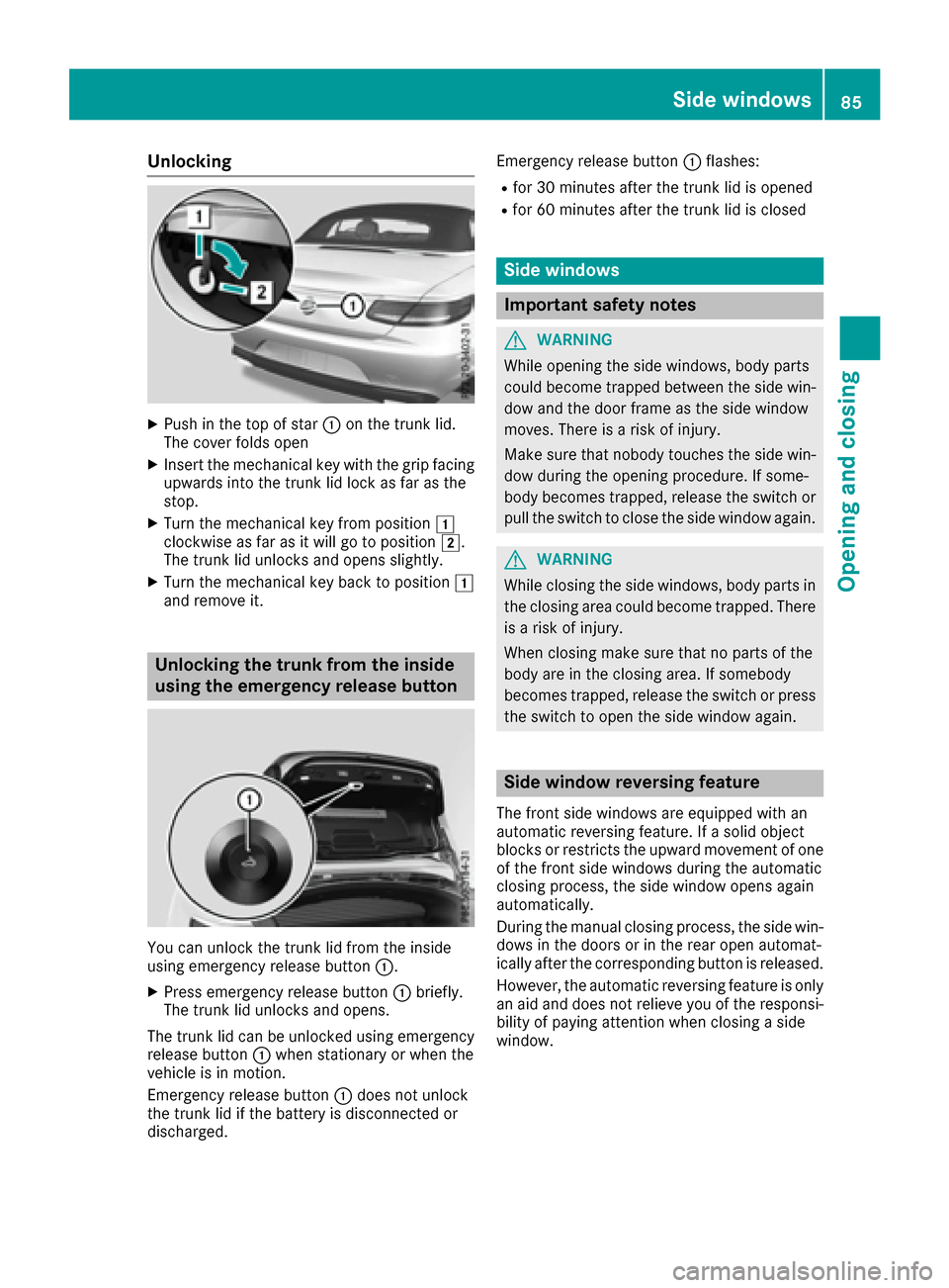 MERCEDES-BENZ S-Class CABRIOLET 2017 A217 Owners Manual Unlocking
XPush in the top of star:on the trunk lid.
The cover folds open
XInsert the mechanical key with the grip facing
upwards into the trunk lid lock as far as the
stop.
XTurn the mechanical key f MERCEDES-BENZ S-Class CABRIOLET 2017 A217 Owners Manual Unlocking
XPush in the top of star:on the trunk lid.
The cover folds open
XInsert the mechanical key with the grip facing
upwards into the trunk lid lock as far as the
stop.
XTurn the mechanical key f