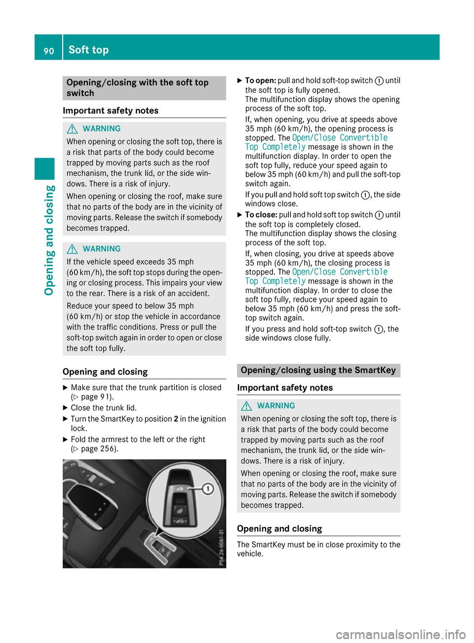MERCEDES-BENZ S-Class CABRIOLET 2017 A217 Owners Manual Opening/closing with the soft top
switch
Important safety notes
GWARNING
When opening or closing the soft top, there is a risk that parts of the body could become
trapped by moving parts such as the r MERCEDES-BENZ S-Class CABRIOLET 2017 A217 Owners Manual Opening/closing with the soft top
switch
Important safety notes
GWARNING
When opening or closing the soft top, there is a risk that parts of the body could become
trapped by moving parts such as the r