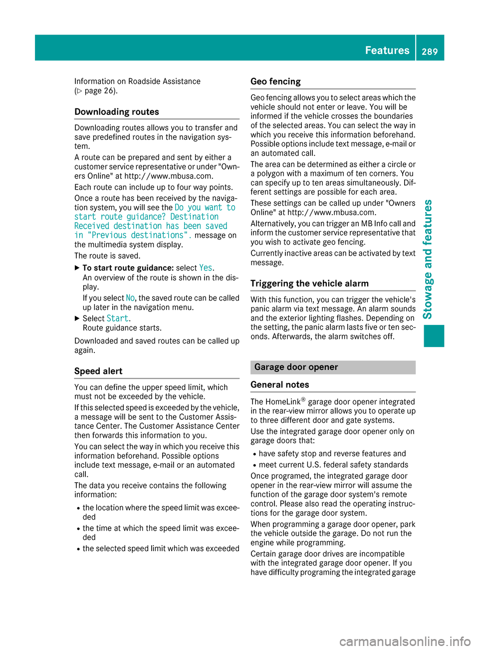 MERCEDES-BENZ GLE43AMG SUV 2017 C292 Owners Manual Information on Roadside Assistance
(Ypage 26).
Downloading routes
Downloading routes allows you to transfer and
save predefined routes in the navigation sys-
tem.
A route can be prepared and sent by e