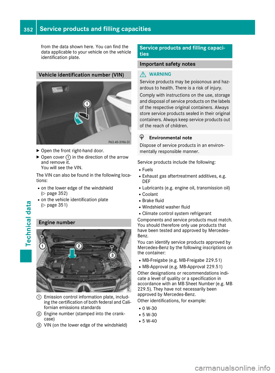 MERCEDES-BENZ GLE43AMG SUV 2017 C292 Owners Manual from the data shown here. You can find the
data applicable to your vehicle on the vehicle
identification plate.
Vehicle identification number (VIN)
XOpen the front right-hand door.
XOpen cover:in the 