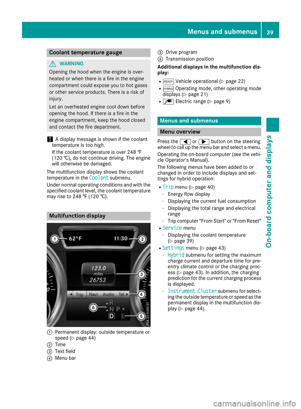 MERCEDES-BENZ GLE SUV HYBRID 2017 W166 Owners Manual Coolant temperature gauge
GWARNING
Opening the hood when the engine is over-
heated or when there is a fire in the engine
compartment could expose you to hot gases
or other service products. There is MERCEDES-BENZ GLE SUV HYBRID 2017 W166 Owners Manual Coolant temperature gauge
GWARNING
Opening the hood when the engine is over-
heated or when there is a fire in the engine
compartment could expose you to hot gases
or other service products. There is