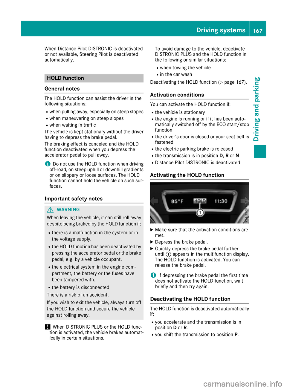 MERCEDES-BENZ GLE COUPE 2017 C292 Owners Manual When Distance Pilot DISTRONIC is deactivated
or not available, Steering Pilot is deactivated
automatically.
HOLD function
General notes
The HOLD function can assist the driver in the
following situati MERCEDES-BENZ GLE COUPE 2017 C292 Owners Manual When Distance Pilot DISTRONIC is deactivated
or not available, Steering Pilot is deactivated
automatically.
HOLD function
General notes
The HOLD function can assist the driver in the
following situati