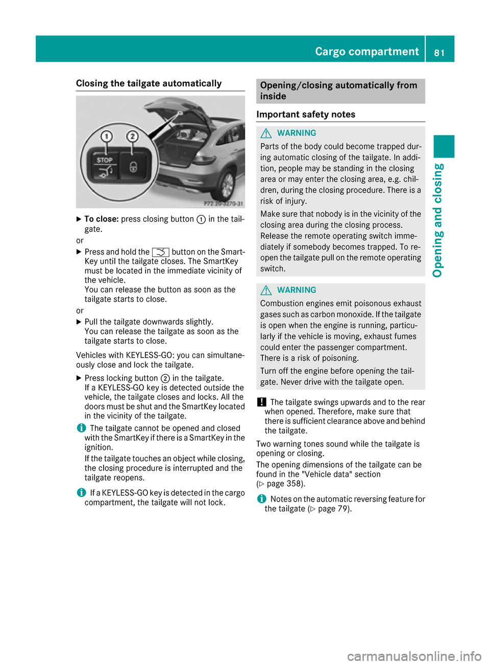 MERCEDES-BENZ GLE COUPE 2017 C292 Owners Manual Closing the tailgate automatically
XTo close:press closing button :in the tail-
gate.
or
XPress and hold the Fbutton on the Smart-
Key until the tailgate closes. The SmartKey
must be located in the im MERCEDES-BENZ GLE COUPE 2017 C292 Owners Manual Closing the tailgate automatically
XTo close:press closing button :in the tail-
gate.
or
XPress and hold the Fbutton on the Smart-
Key until the tailgate closes. The SmartKey
must be located in the im